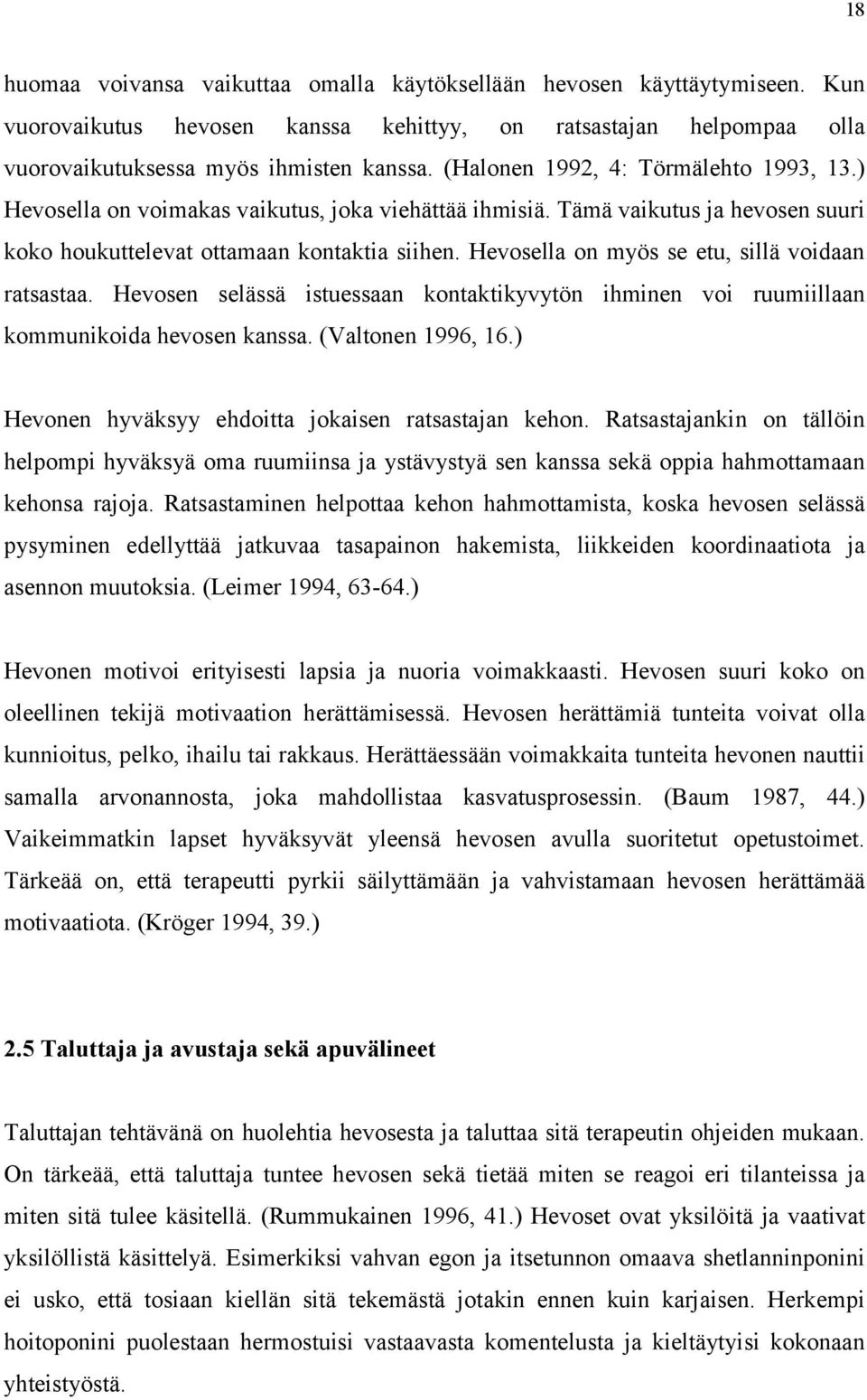 Hevosella on myös se etu, sillä voidaan ratsastaa. Hevosen selässä istuessaan kontaktikyvytön ihminen voi ruumiillaan kommunikoida hevosen kanssa. (Valtonen 1996, 16.