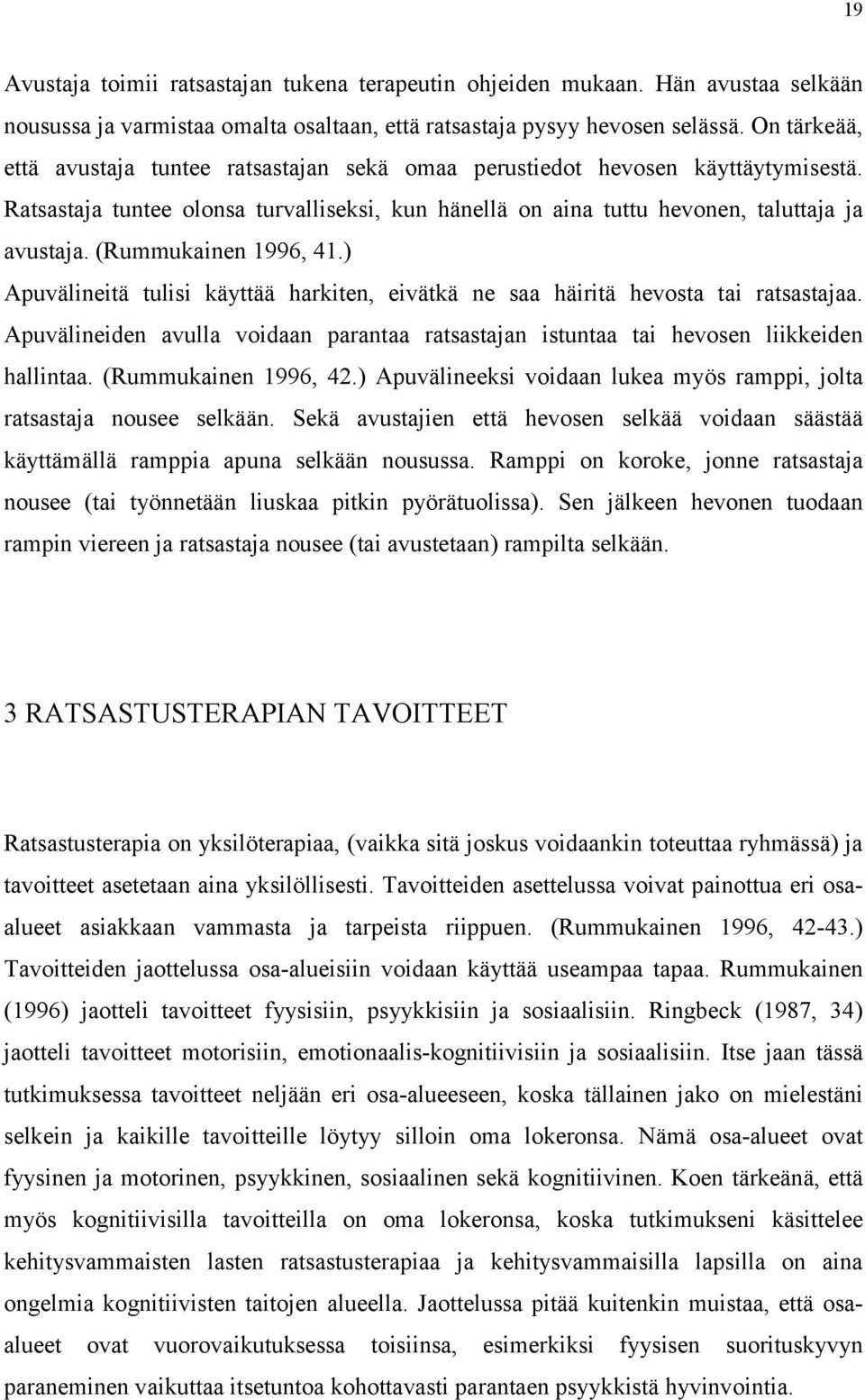 (Rummukainen 1996, 41.) Apuvälineitä tulisi käyttää harkiten, eivätkä ne saa häiritä hevosta tai ratsastajaa.