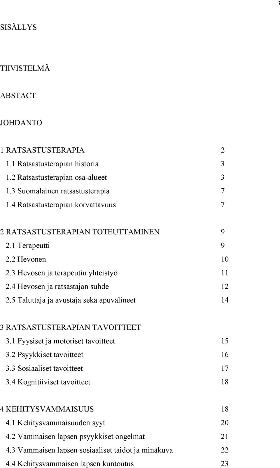 5 Taluttaja ja avustaja sekä apuvälineet 14 3 RATSASTUSTERAPIAN TAVOITTEET 3.1 Fyysiset ja motoriset tavoitteet 15 3.2 Psyykkiset tavoitteet 16 3.3 Sosiaaliset tavoitteet 17 3.