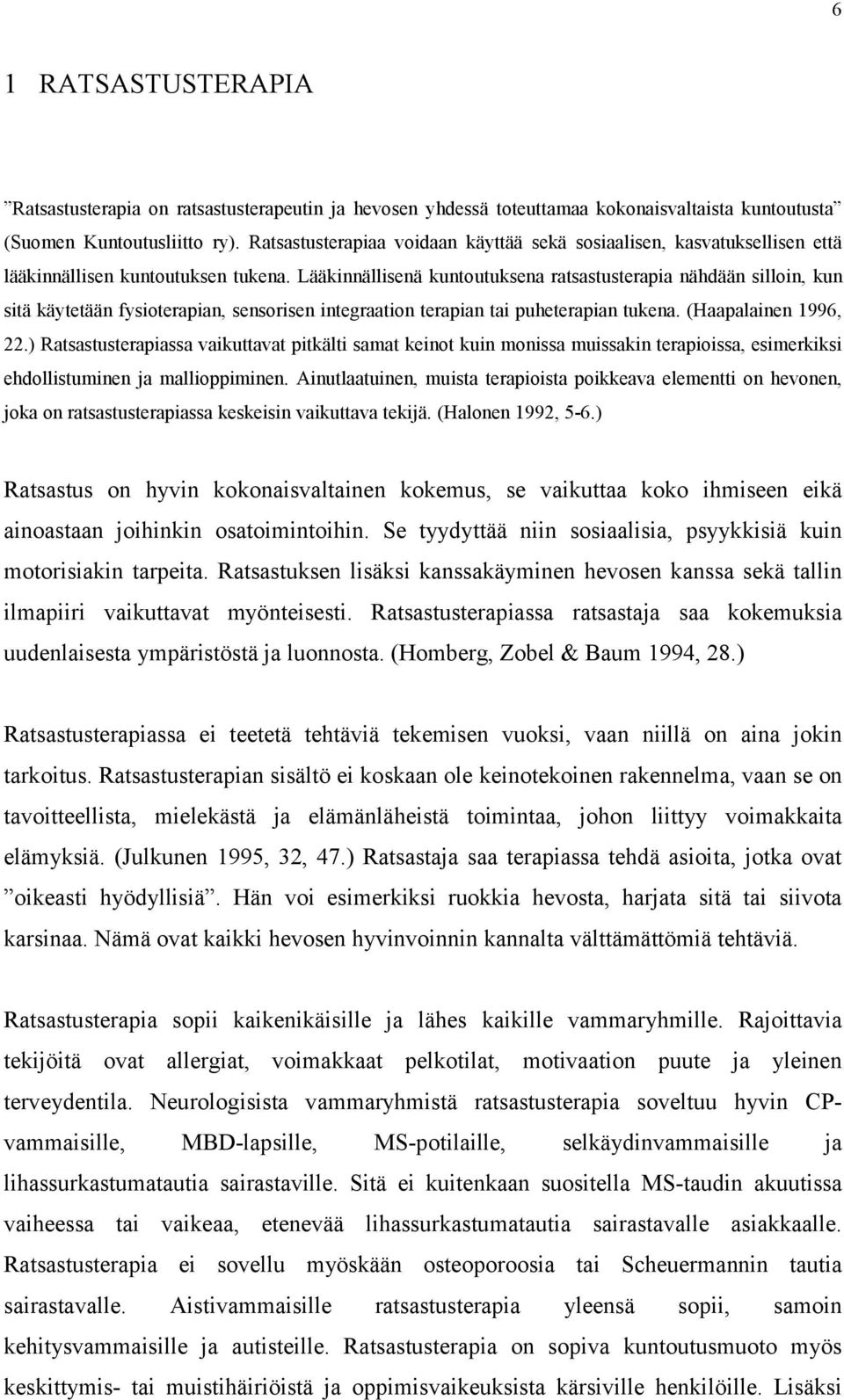 Lääkinnällisenä kuntoutuksena ratsastusterapia nähdään silloin, kun sitä käytetään fysioterapian, sensorisen integraation terapian tai puheterapian tukena. (Haapalainen 1996, 22.