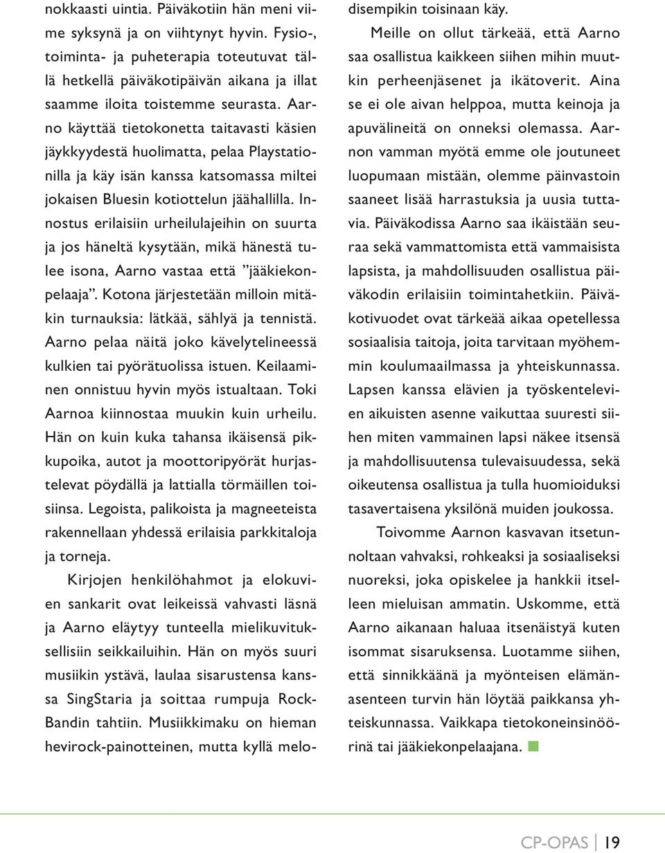 Innostus erilaisiin urheilulajeihin on suurta ja jos häneltä kysytään, mikä hänestä tulee isona, Aarno vastaa että jääkiekonpelaaja.