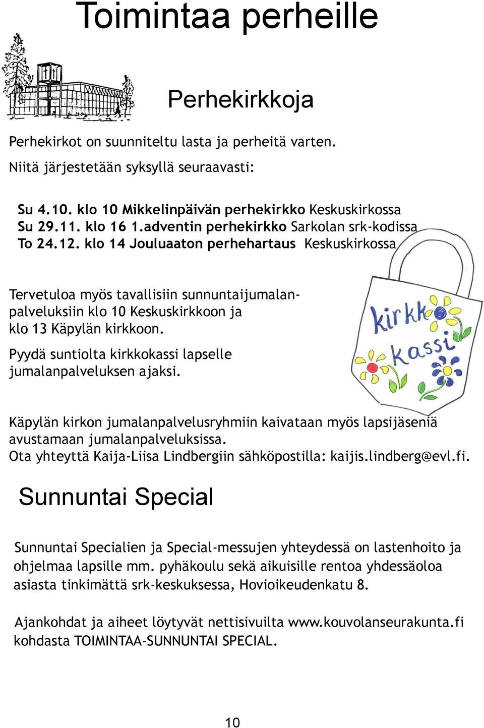 klo 14 Jouluaaton perhehartaus Keskuskirkossa Tervetuloa myös tavallisiin sunnuntaijumalanpalveluksiin klo 10 Keskuskirkkoon ja klo 13 Käpylän kirkkoon.