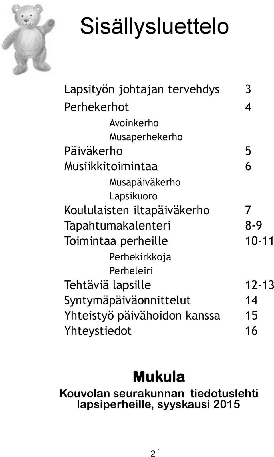 Toimintaa perheille 10-11 Perhekirkkoja Perheleiri Tehtäviä lapsille 12-13 Syntymäpäiväonnittelut 14