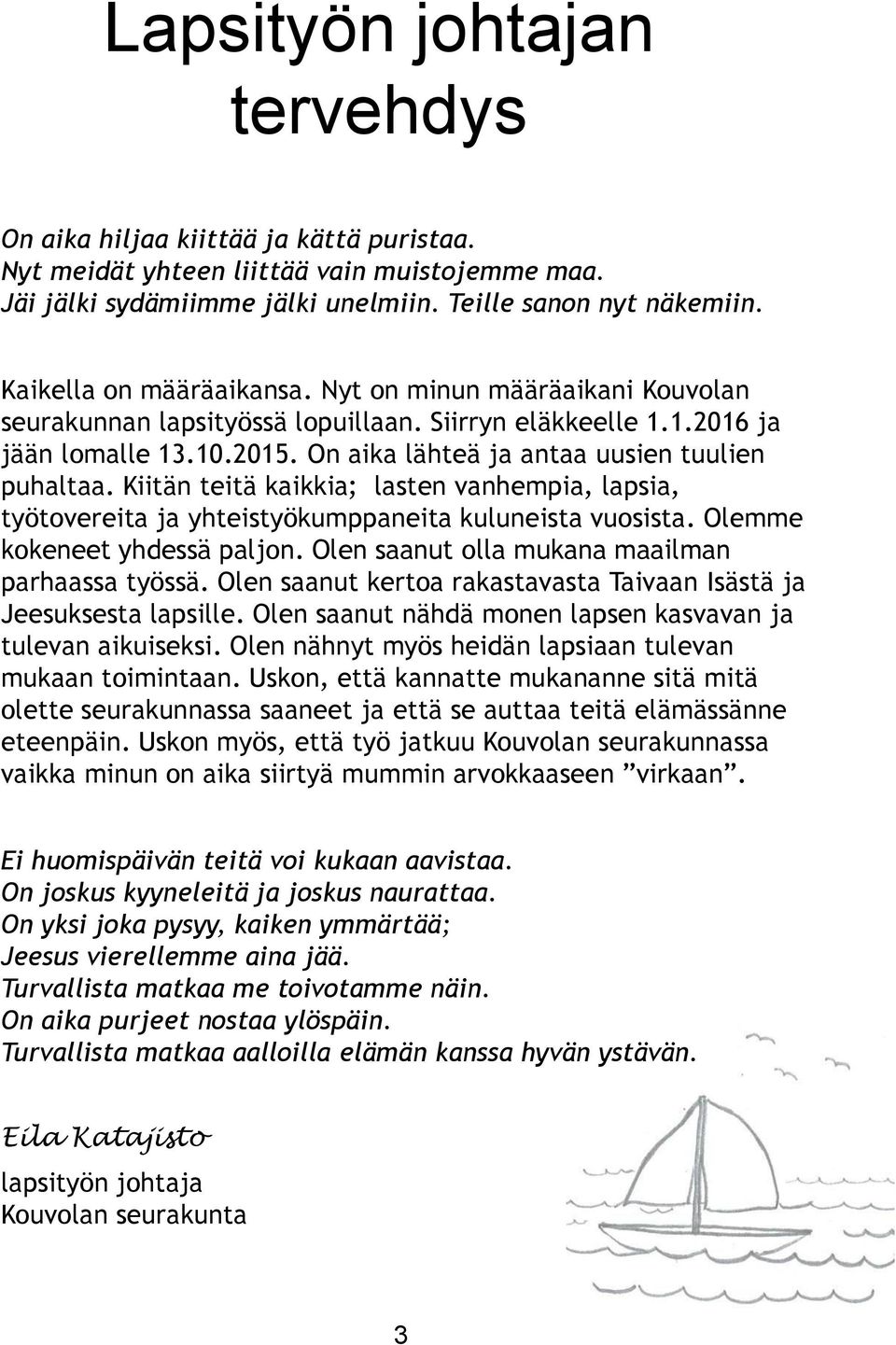 Kiitän teitä kaikkia; lasten vanhempia, lapsia, työtovereita ja yhteistyökumppaneita kuluneista vuosista. Olemme kokeneet yhdessä paljon. Olen saanut olla mukana maailman parhaassa työssä.