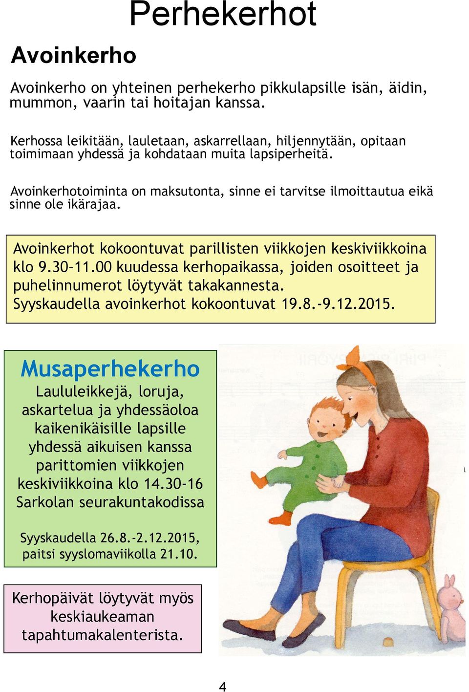 Avoinkerhotoiminta on maksutonta, sinne ei tarvitse ilmoittautua eikä sinne ole ikärajaa. Avoinkerhot kokoontuvat parillisten viikkojen keskiviikkoina klo 9.30 11.