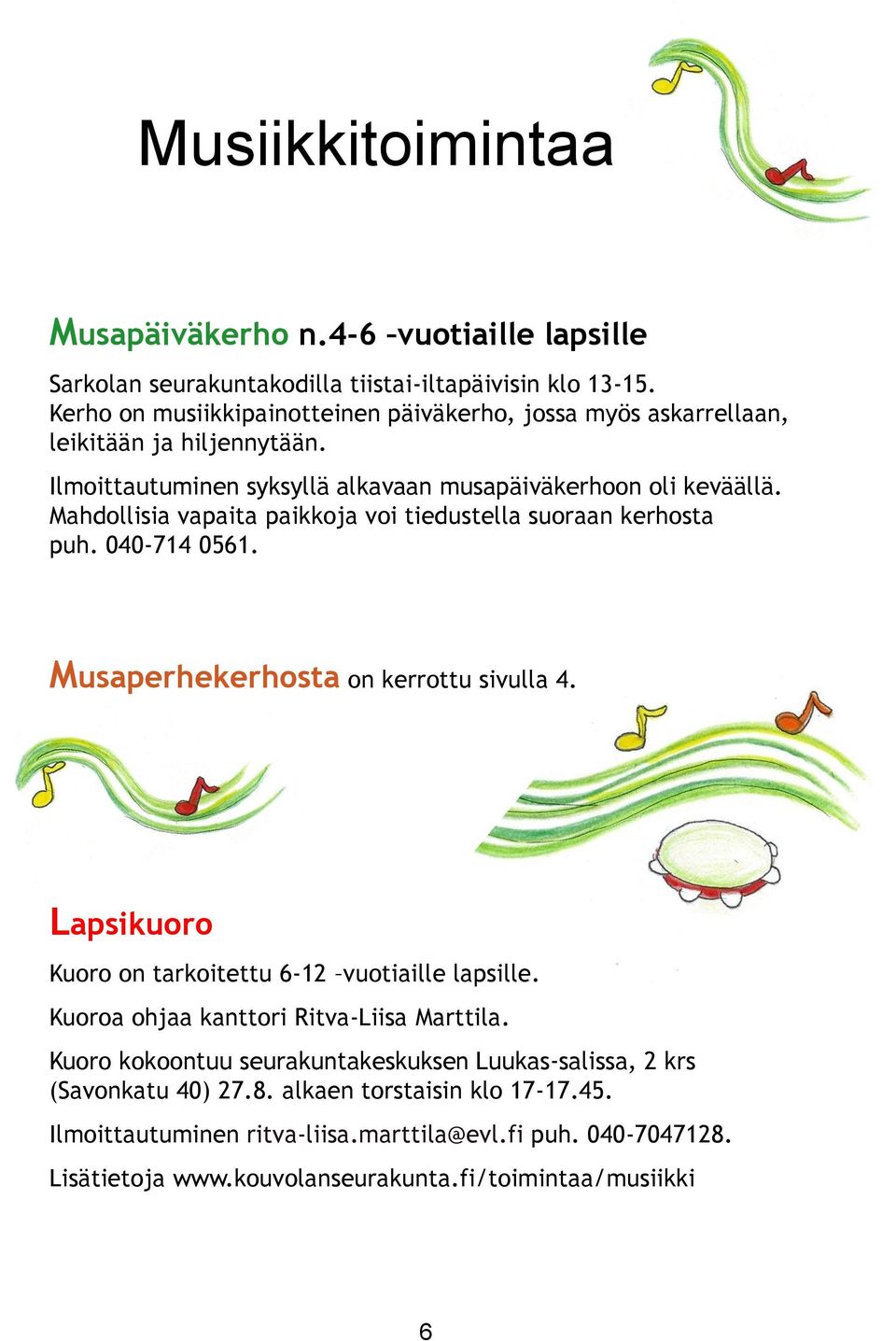 Mahdollisia vapaita paikkoja voi tiedustella suoraan kerhosta puh. 040-714 0561. Musaperhekerhosta on kerrottu sivulla 4. Lapsikuoro Kuoro on tarkoitettu 6-12 vuotiaille lapsille.