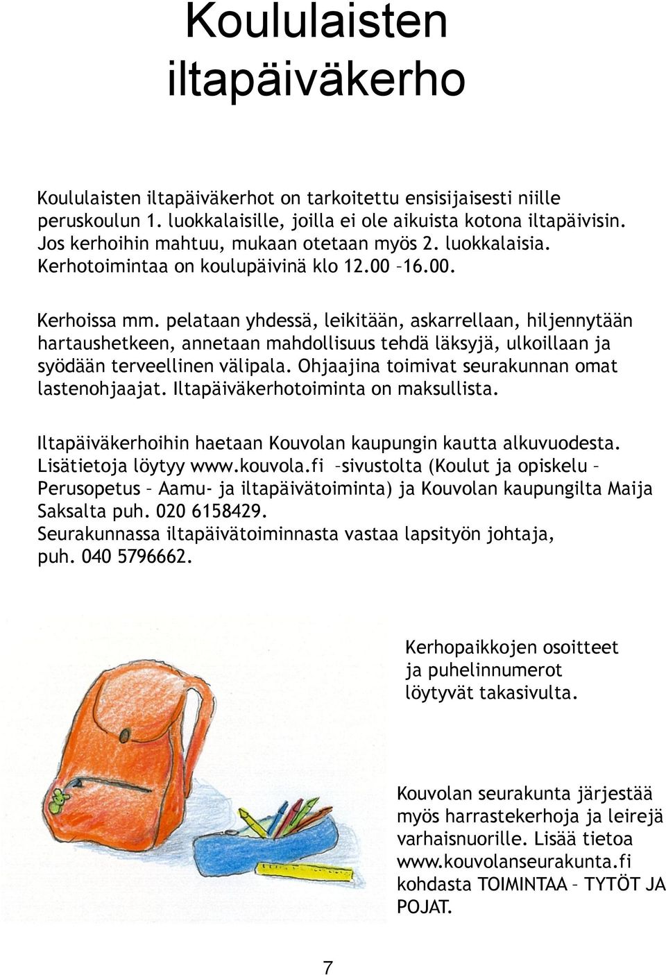 pelataan yhdessä, leikitään, askarrellaan, hiljennytään hartaushetkeen, annetaan mahdollisuus tehdä läksyjä, ulkoillaan ja syödään terveellinen välipala.