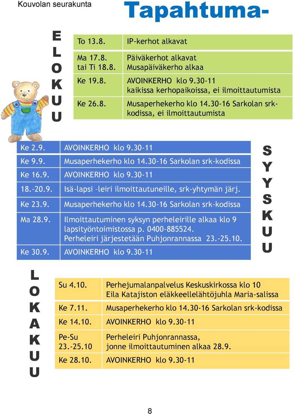 9. AVOINKERHO klo 9.30-11 18.-20.9. Isä-lapsi leiri ilmoittautuneille, srk-yhtymän järj. Ke 23.9. Musaperhekerho klo 14.30-16 Sarkolan srk-kodissa Ma 28.9. Ilmoittautuminen syksyn perheleirille alkaa klo 9 lapsityöntoimistossa p.