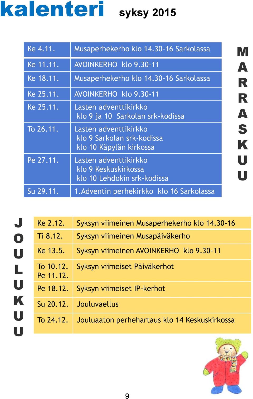 10 Lehdokin srk-kodissa 1.Adventin perhekirkko klo 16 Sarkolassa M A R R A S K J O L K Ke 2.12. Syksyn viimeinen Musaperhekerho klo 14.30-16 Ti 8.12. Syksyn viimeinen Musapäiväkerho Ke 13.5.