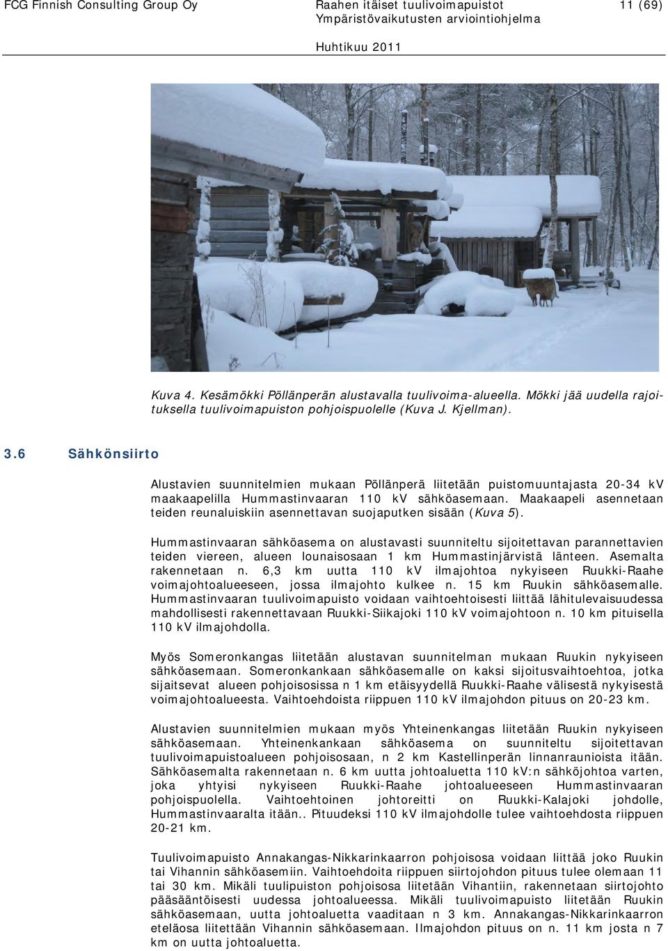 6 Sähkönsiirto Alustavien suunnitelmien mukaan Pöllänperä liitetään puistomuuntajasta 20-34 kv maakaapelilla Hummastinvaaran 110 kv sähköasemaan.