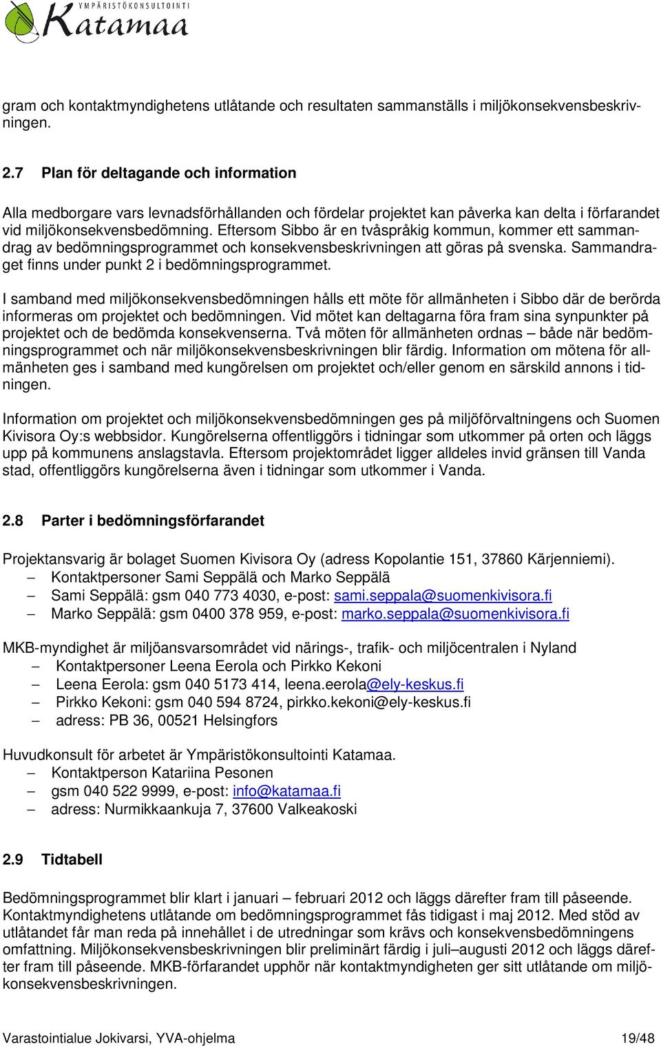 Eftersom Sibbo är en tvåspråkig kommun, kommer ett sammandrag av bedömningsprogrammet och konsekvensbeskrivningen att göras på svenska. Sammandraget finns under punkt 2 i bedömningsprogrammet.