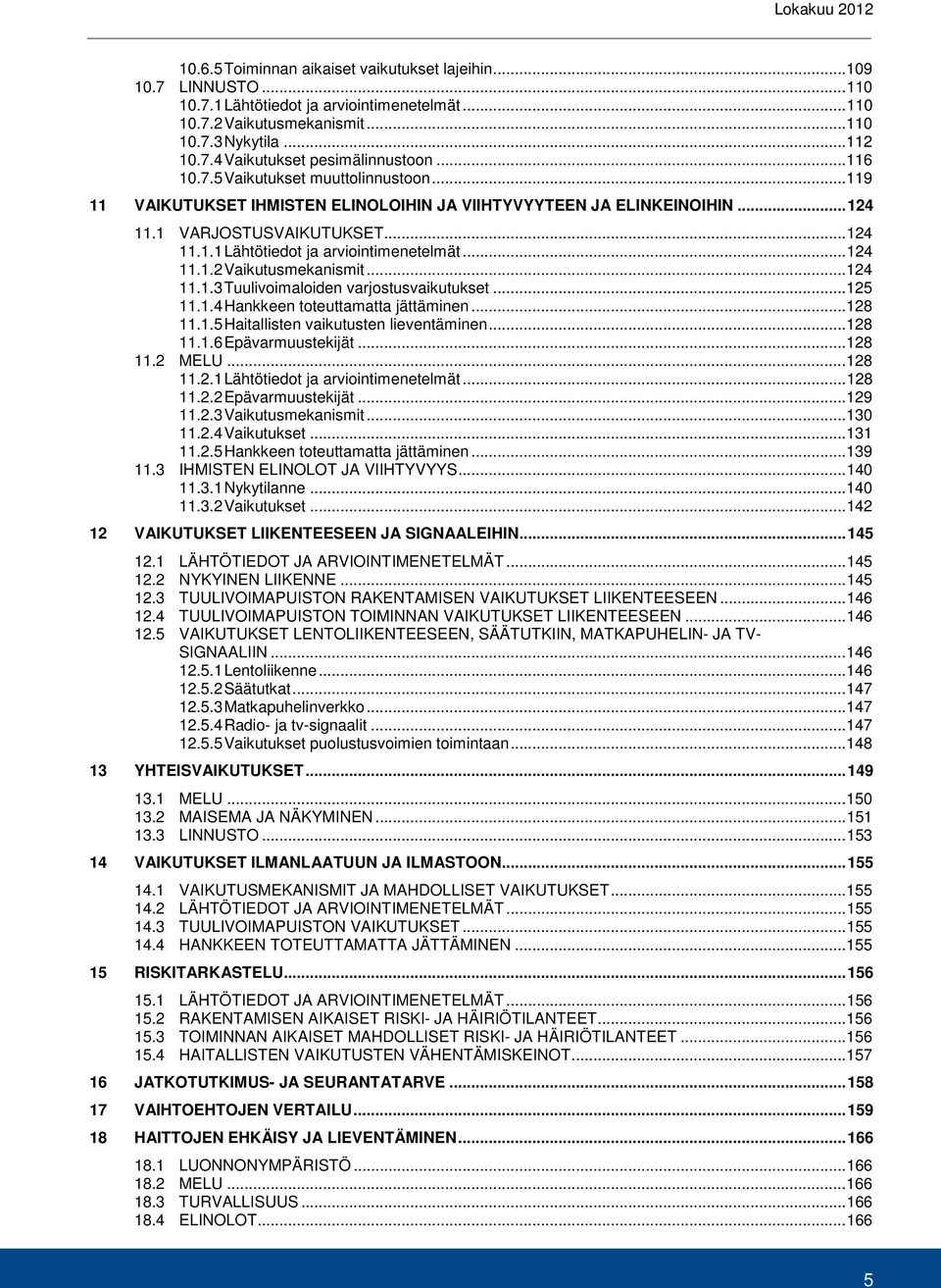 .. 124 11.1.2 Vaikutusmekanismit... 124 11.1.3 Tuulivoimaloiden varjostusvaikutukset... 125 11.1.4 Hankkeen toteuttamatta jättäminen... 128 11.1.5 Haitallisten vaikutusten lieventäminen... 128 11.1.6 Epävarmuustekijät.