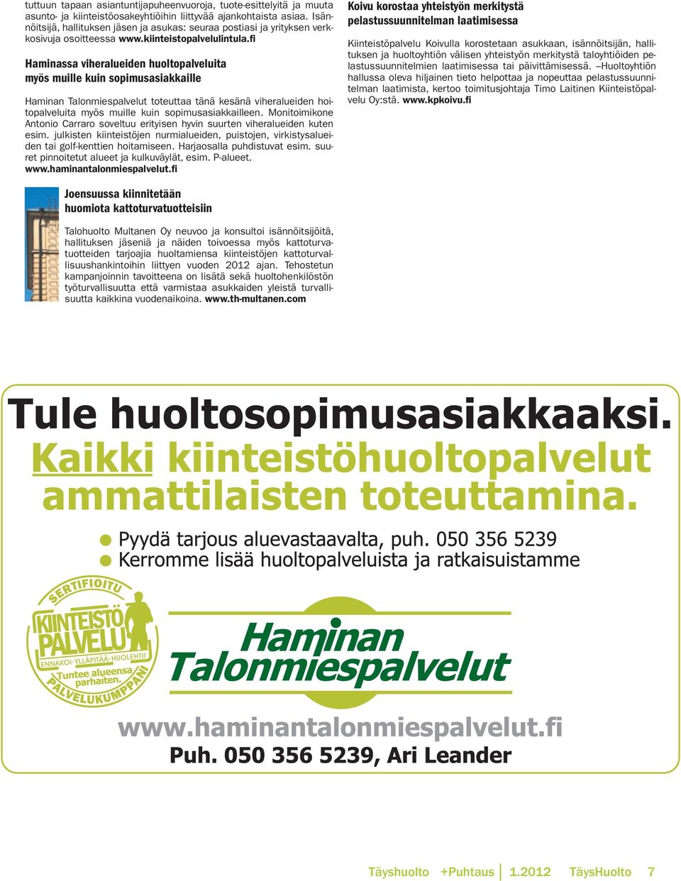 fi Haminassa viheralueiden huoltopalveluita myös muille kuin sopimusasiakkaille Haminan talonmiespalvelut toteuttaa tänä kesänä viheralueiden hoitopalveluita myös muille kuin sopimusasiakkailleen.