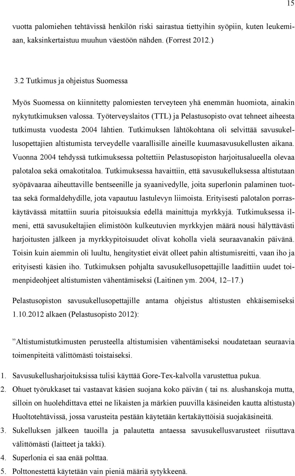 Työterveyslaitos (TTL) ja Pelastusopisto ovat tehneet aiheesta tutkimusta vuodesta 2004 lähtien.