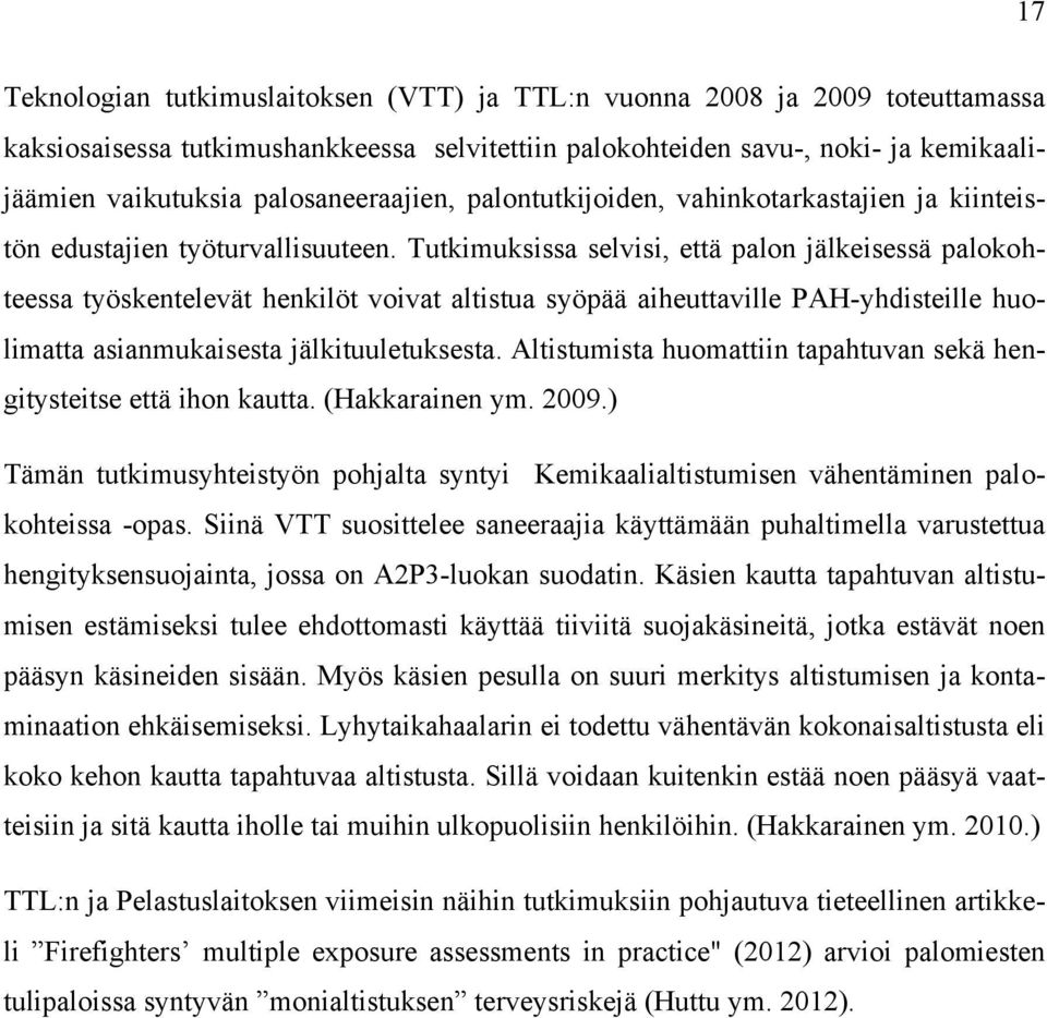 Tutkimuksissa selvisi, että palon jälkeisessä palokohteessa työskentelevät henkilöt voivat altistua syöpää aiheuttaville PAH-yhdisteille huolimatta asianmukaisesta jälkituuletuksesta.