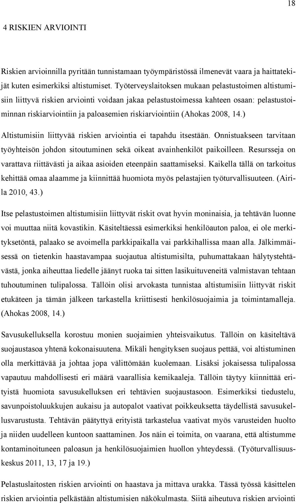 (Ahokas 2008, 14.) Altistumisiin liittyvää riskien arviointia ei tapahdu itsestään. Onnistuakseen tarvitaan työyhteisön johdon sitoutuminen sekä oikeat avainhenkilöt paikoilleen.