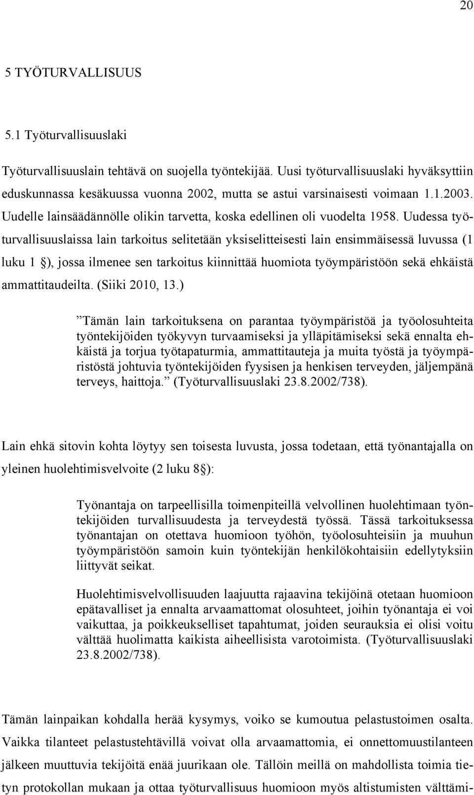 Uudessa työturvallisuuslaissa lain tarkoitus selitetään yksiselitteisesti lain ensimmäisessä luvussa (1 luku 1 ), jossa ilmenee sen tarkoitus kiinnittää huomiota työympäristöön sekä ehkäistä