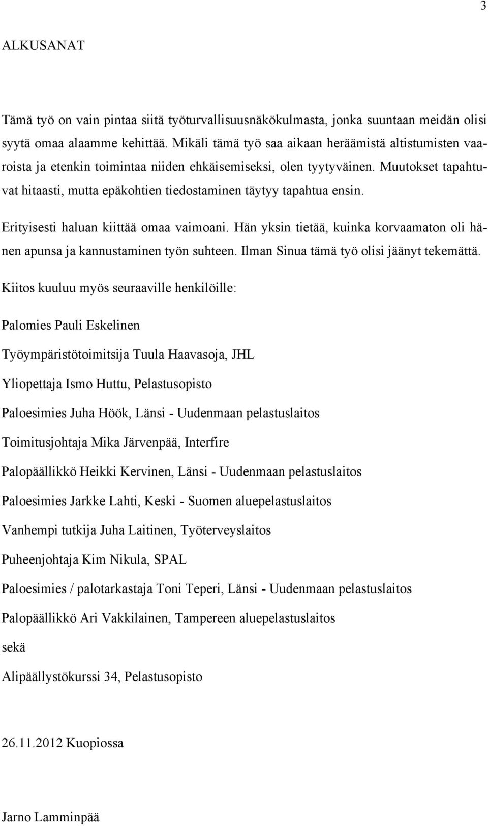 Muutokset tapahtuvat hitaasti, mutta epäkohtien tiedostaminen täytyy tapahtua ensin. Erityisesti haluan kiittää omaa vaimoani.