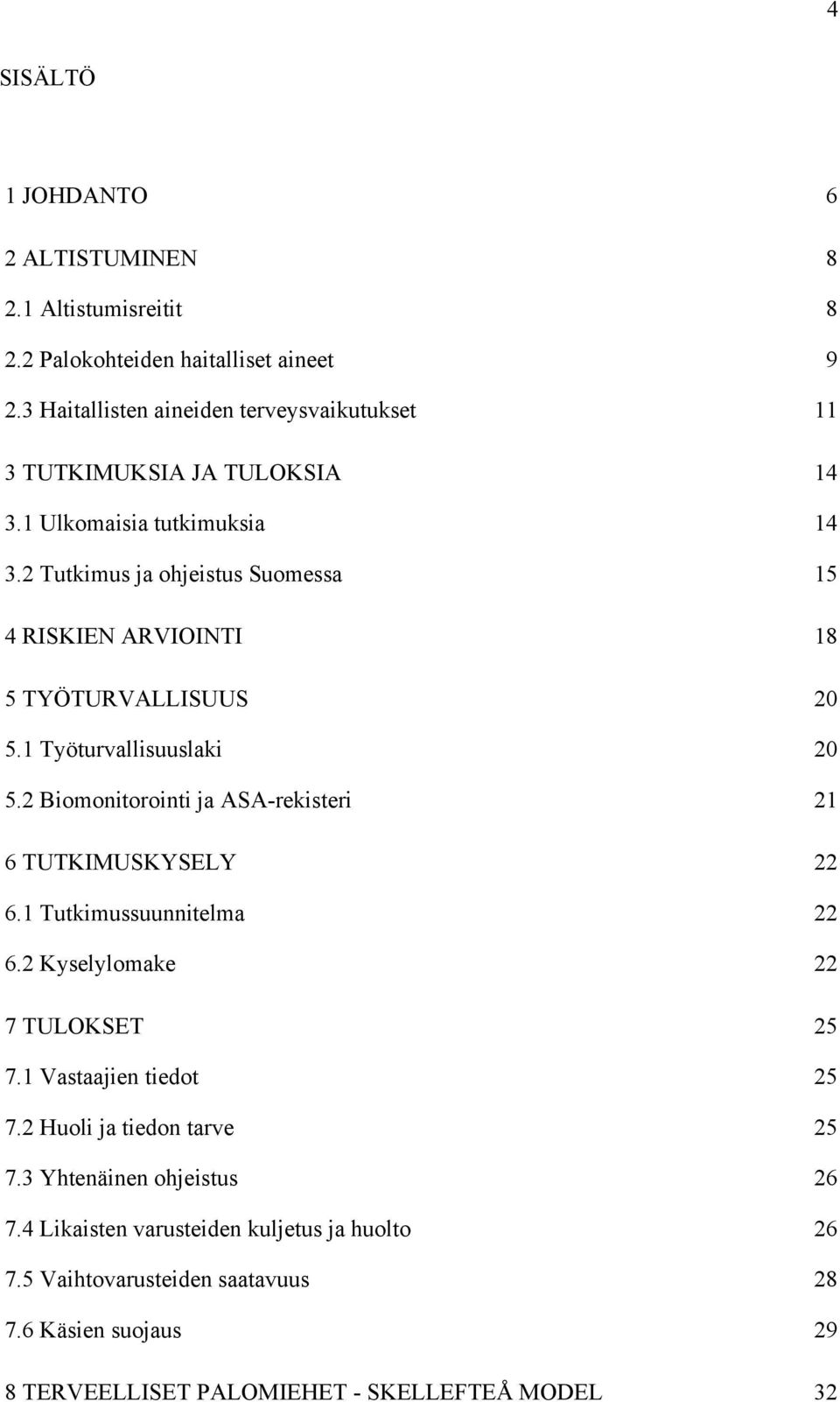 2 Tutkimus ja ohjeistus Suomessa 15 4 RISKIEN ARVIOINTI 18 5 TYÖTURVALLISUUS 20 5.1 Työturvallisuuslaki 20 5.2 Biomonitorointi ja ASA-rekisteri 21 6 TUTKIMUSKYSELY 22 6.