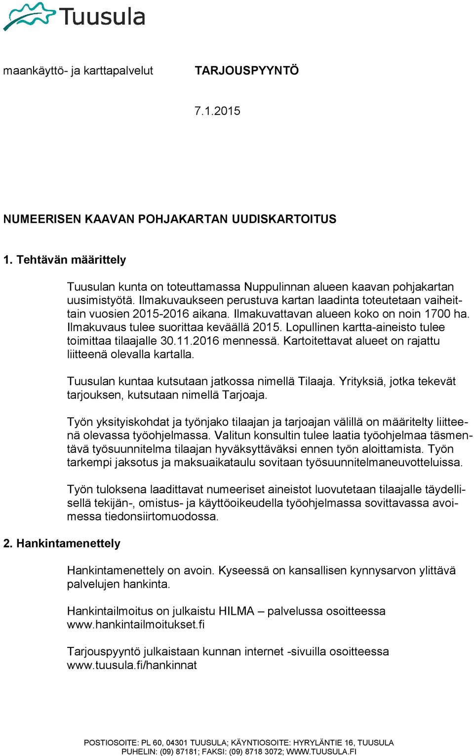 Ilmakuvattavan alueen koko on noin 1700 ha. Ilmakuvaus tulee suorittaa keväällä 2015. Lopullinen kartta-aineisto tulee toimittaa tilaajalle 30.11.2016 mennessä.