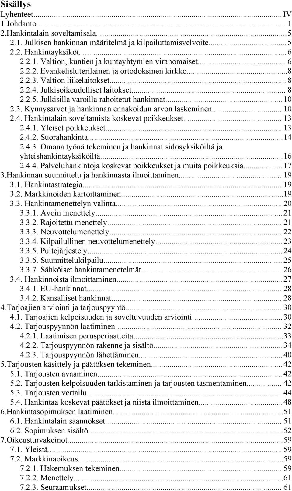 .. 10 2.4. Hankintalain soveltamista koskevat poikkeukset... 13 2.4.1. Yleiset poikkeukset... 13 2.4.2. Suorahankinta...14 2.4.3. Omana työnä tekeminen ja hankinnat sidosyksiköiltä ja yhteishankintayksiköiltä.