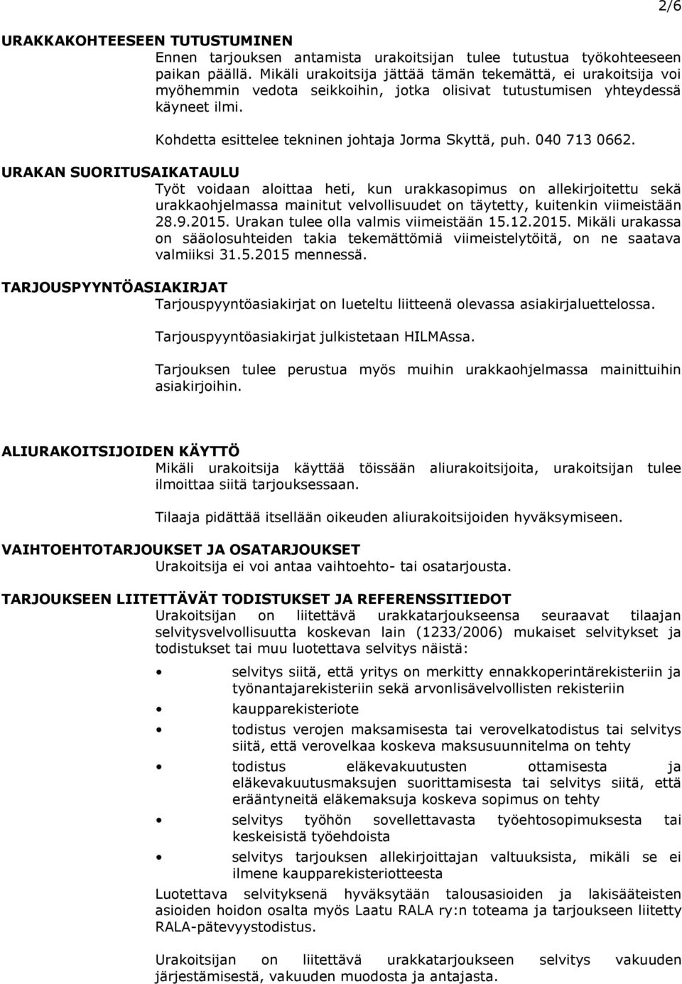 040 713 0662. URAKAN SUORITUSAIKATAULU Työt voidaan aloittaa heti, kun urakkasopimus on allekirjoitettu sekä urakkaohjelmassa mainitut velvollisuudet on täytetty, kuitenkin viimeistään 28.9.2015.