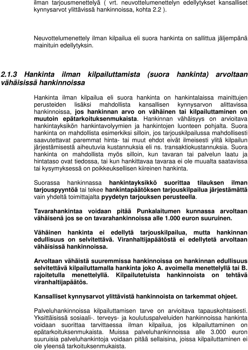 3 Hankinta ilman kilpailuttamista (suora hankinta) arvoltaan vähäisissä hankinnoissa Hankinta ilman kilpailua eli suora hankinta on hankintalaissa mainittujen perusteiden lisäksi mahdollista