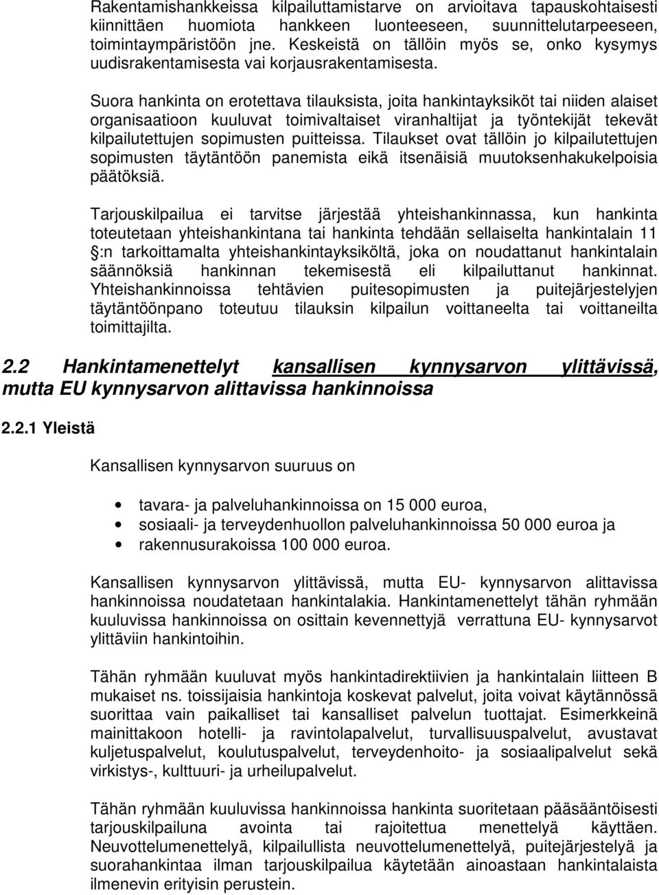 Suora hankinta on erotettava tilauksista, joita hankintayksiköt tai niiden alaiset organisaatioon kuuluvat toimivaltaiset viranhaltijat ja työntekijät tekevät kilpailutettujen sopimusten puitteissa.