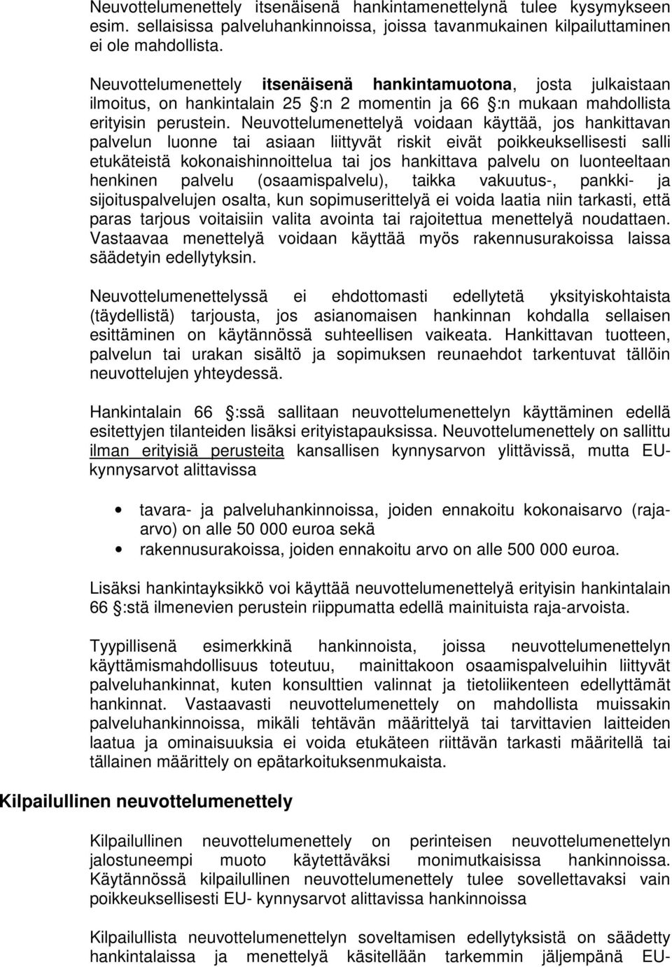 Neuvottelumenettelyä voidaan käyttää, jos hankittavan palvelun luonne tai asiaan liittyvät riskit eivät poikkeuksellisesti salli etukäteistä kokonaishinnoittelua tai jos hankittava palvelu on