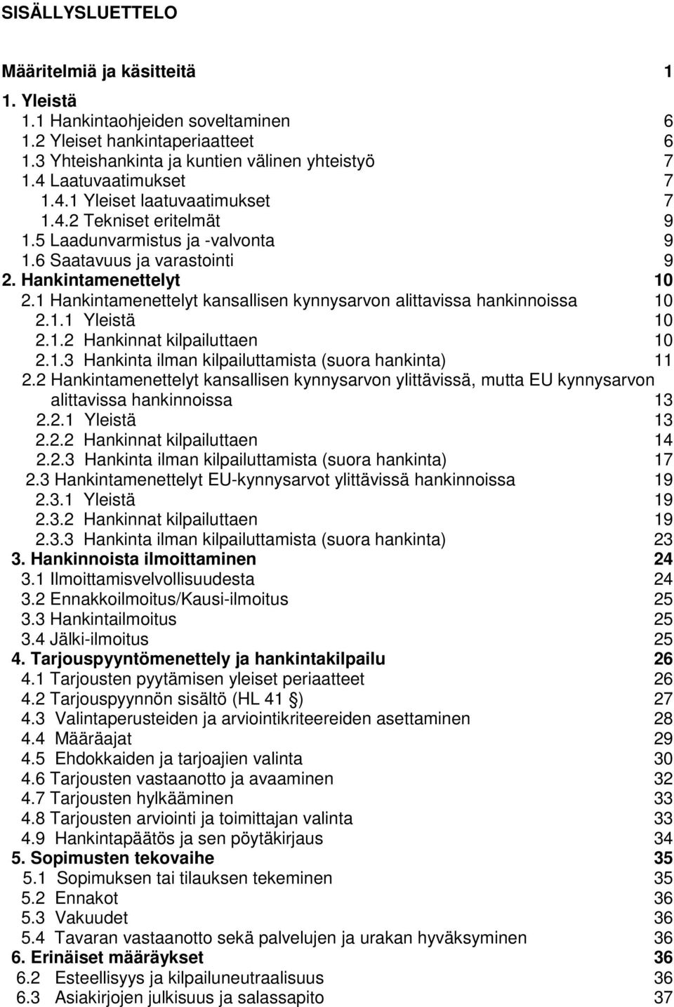 1 Hankintamenettelyt kansallisen kynnysarvon alittavissa hankinnoissa 10 2.1.1 Yleistä 10 2.1.2 Hankinnat kilpailuttaen 10 2.1.3 Hankinta ilman kilpailuttamista (suora hankinta) 11 2.