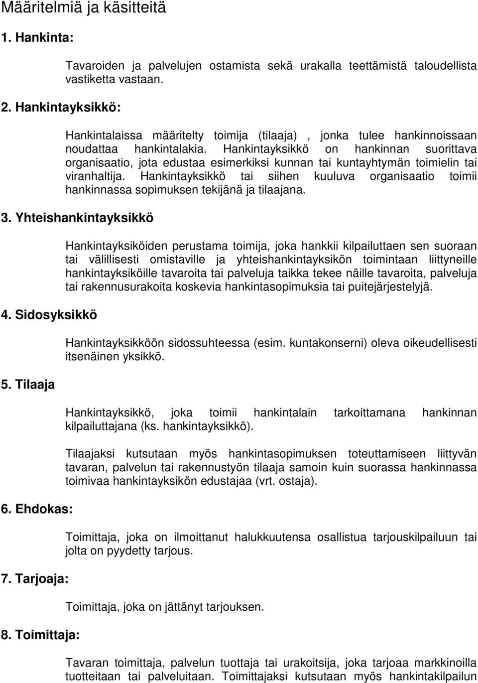 Hankintayksikkö on hankinnan suorittava organisaatio, jota edustaa esimerkiksi kunnan tai kuntayhtymän toimielin tai viranhaltija.