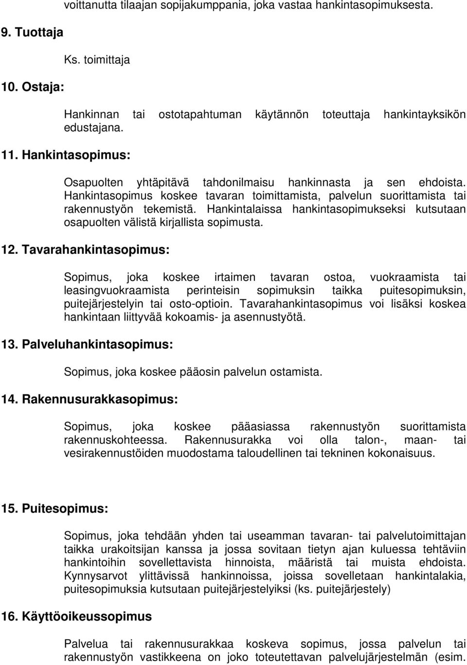 Hankintalaissa hankintasopimukseksi kutsutaan osapuolten välistä kirjallista sopimusta. 12.