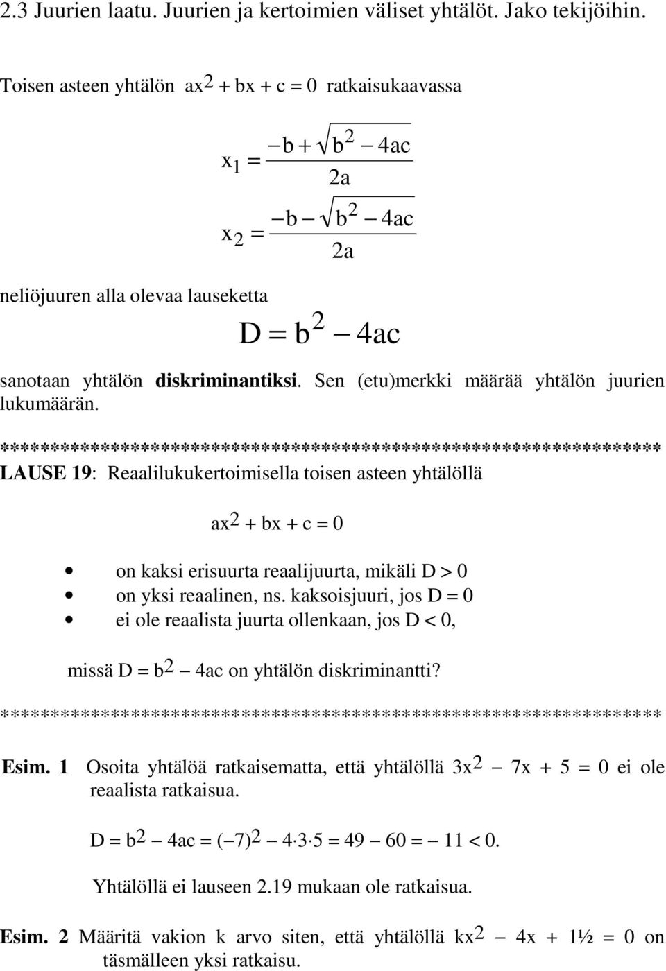 Sen (etu)merkki määrää yhtälön juurien lukumäärän. LAUSE 9: Reaalilukukertoimisella toisen asteen yhtälöllä a + b + c 0 on kaksi erisuurta reaalijuurta, mikäli D > 0 on yksi reaalinen, ns.