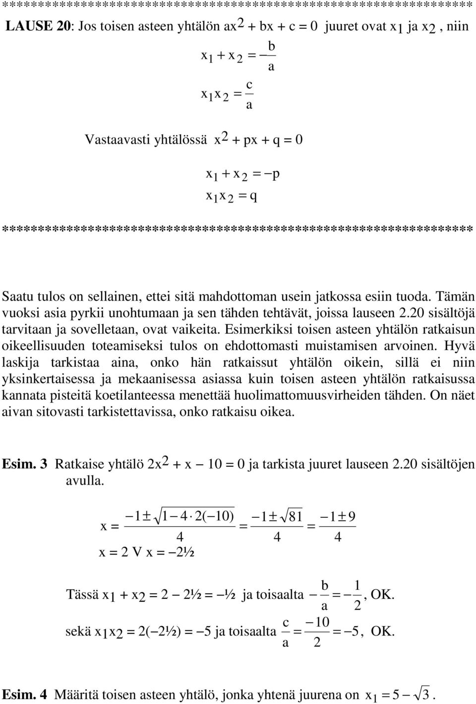 Esimerkiksi toisen asteen yhtälön ratkaisun oikeellisuuden toteamiseksi tulos on ehdottomasti muistamisen arvoinen.