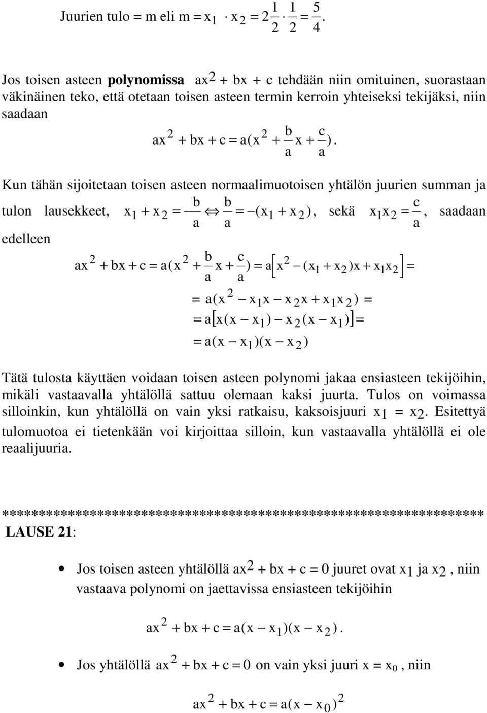 a a Kun tähän sijoitetaan toisen asteen normaalimuotoisen yhtälön juurien summan ja b b c tulon lausekkeet, + ( + ), sekä, saadaan a a a edelleen b c a + b + c a( + + ) a ( + ) + a a a( + ) a[ ( ) (