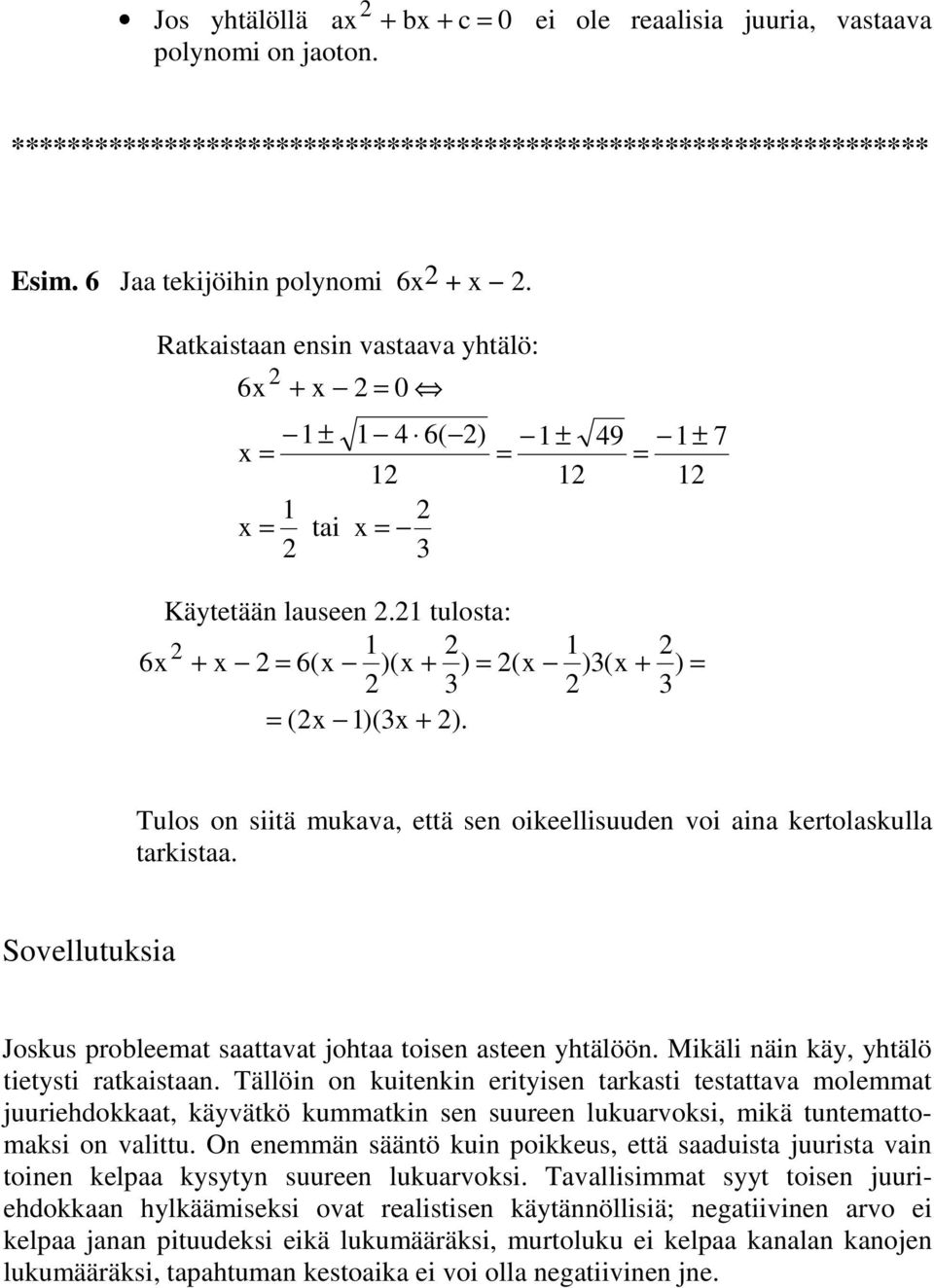 Sovellutuksia Joskus probleemat saattavat johtaa toisen asteen yhtälöön. Mikäli näin käy, yhtälö tietysti ratkaistaan.