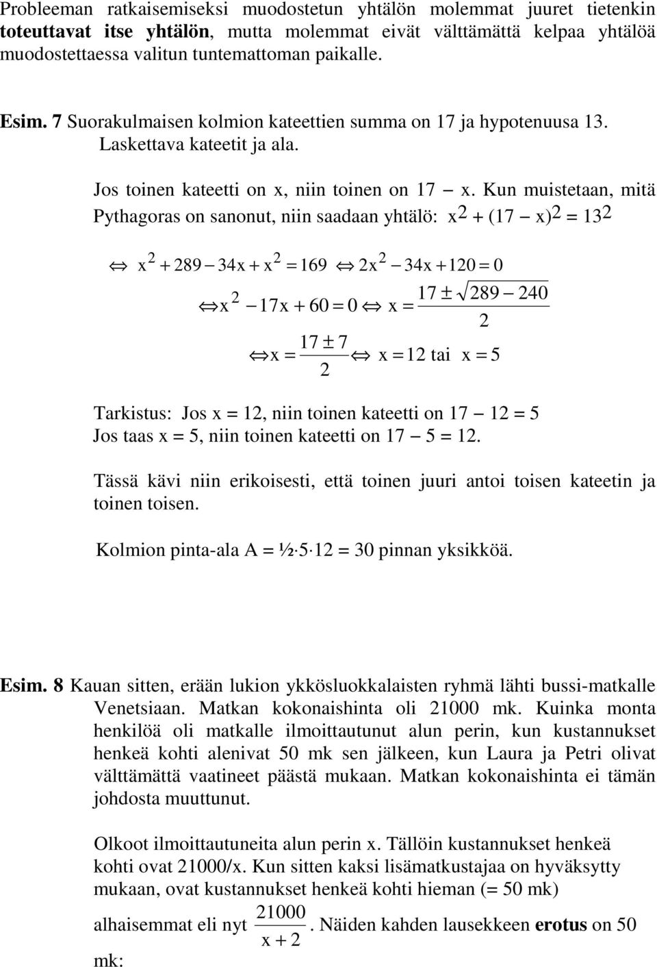 Kun muistetaan, mitä Pythagoras on sanonut, niin saadaan yhtälö: + (7 ) 3 + 89 34 + 69 34 + 0 0 7 89 40 ± 7 + 60 0 7 ± 7 tai 5 Tarkistus: Jos, niin toinen kateetti on 7 5 Jos taas 5, niin toinen