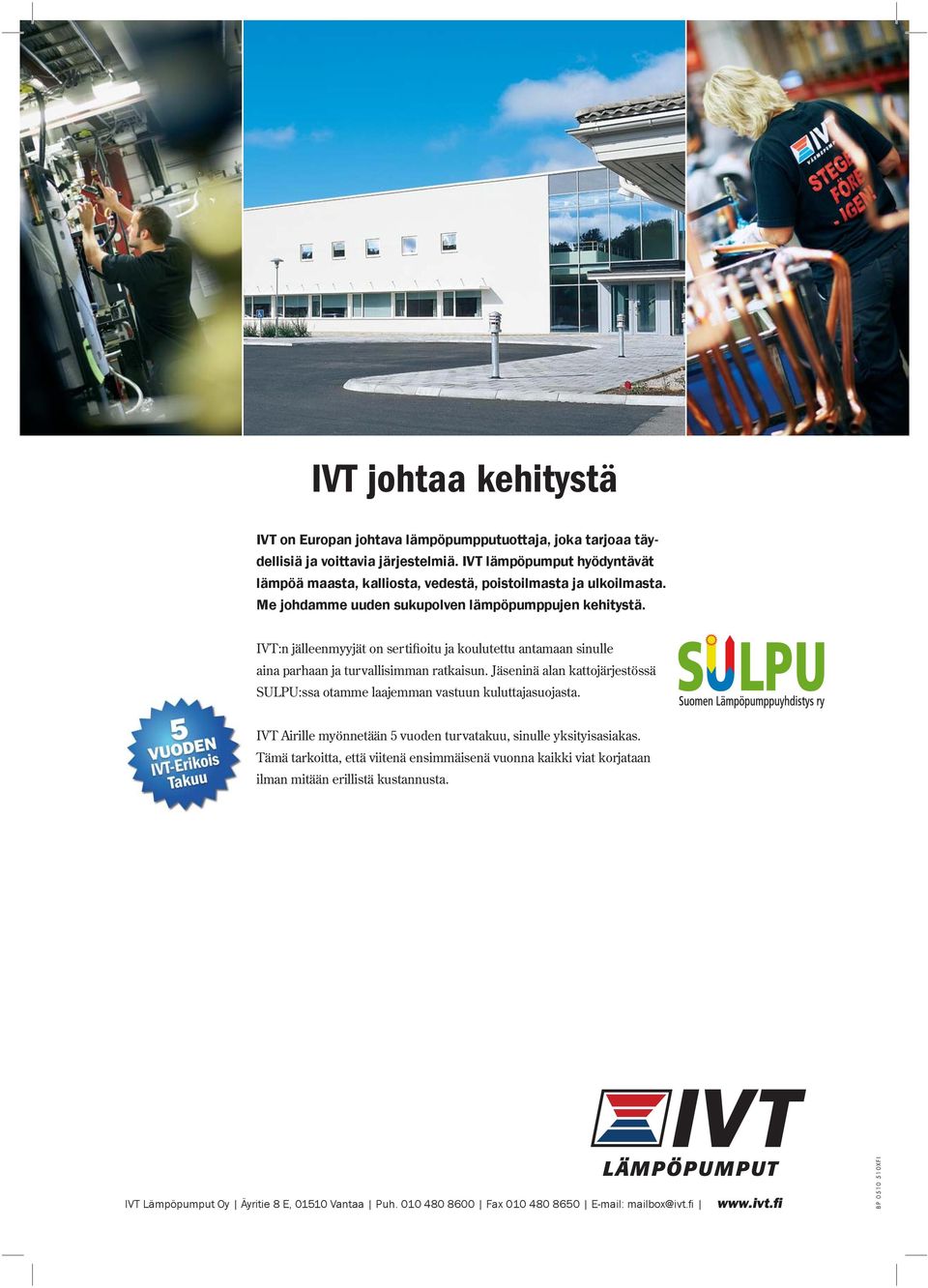 IVT:n jälleenmyyjät on sertifioitu ja koulutettu antamaan sinulle aina parhaan ja turvallisimman ratkaisun.