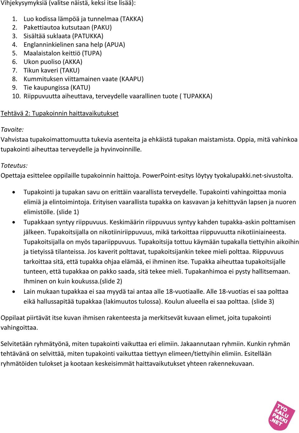 Riippuvuutta aiheuttava, terveydelle vaarallinen tuote ( TUPAKKA) Tehtävä 2: Tupakoinnin haittavaikutukset Vahvistaa tupakoimattomuutta tukevia asenteita ja ehkäistä tupakan maistamista.