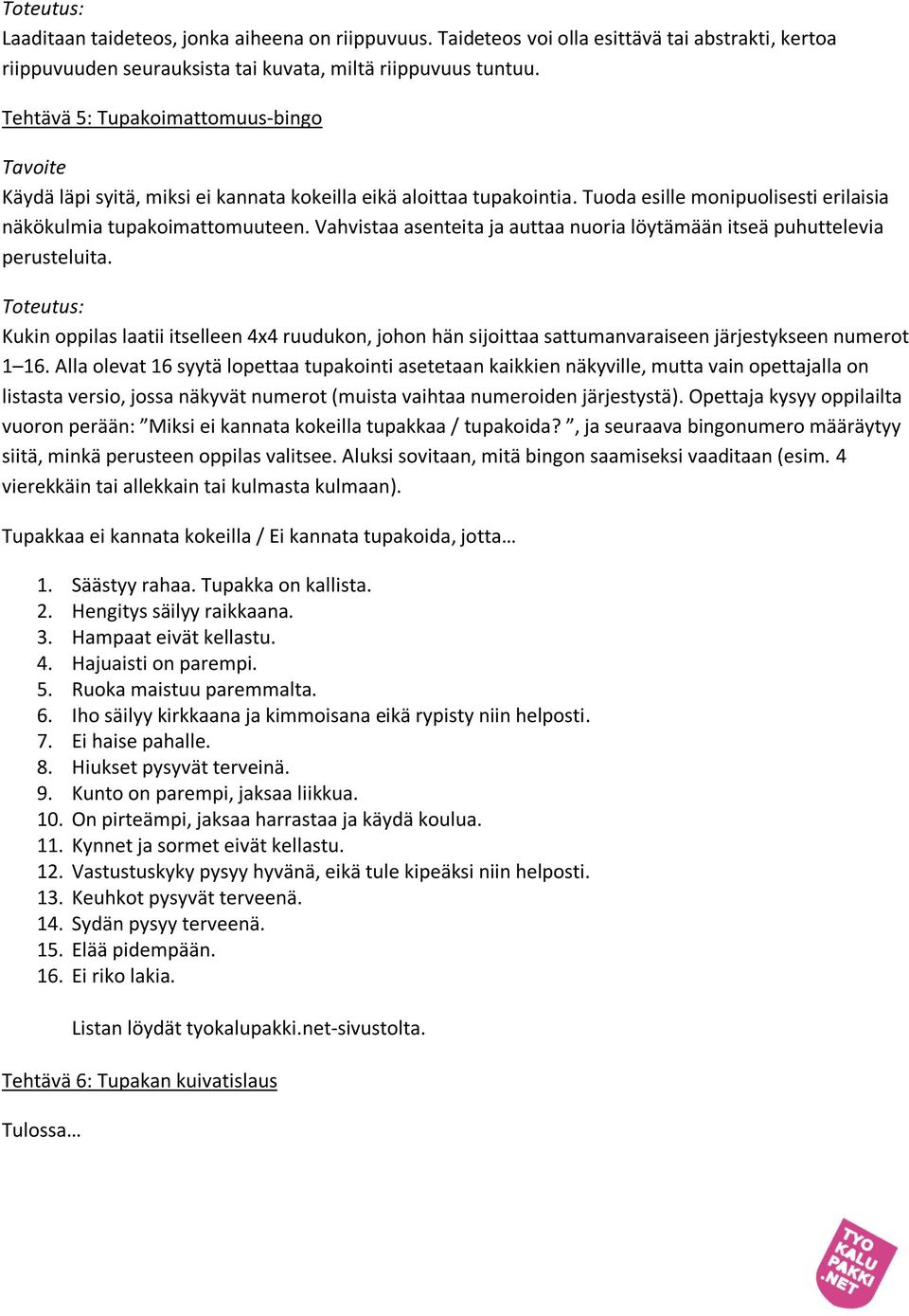 Vahvistaa asenteita ja auttaa nuoria löytämään itseä puhuttelevia perusteluita. Kukin oppilas laatii itselleen 4x4 ruudukon, johon hän sijoittaa sattumanvaraiseen järjestykseen numerot 1 16.