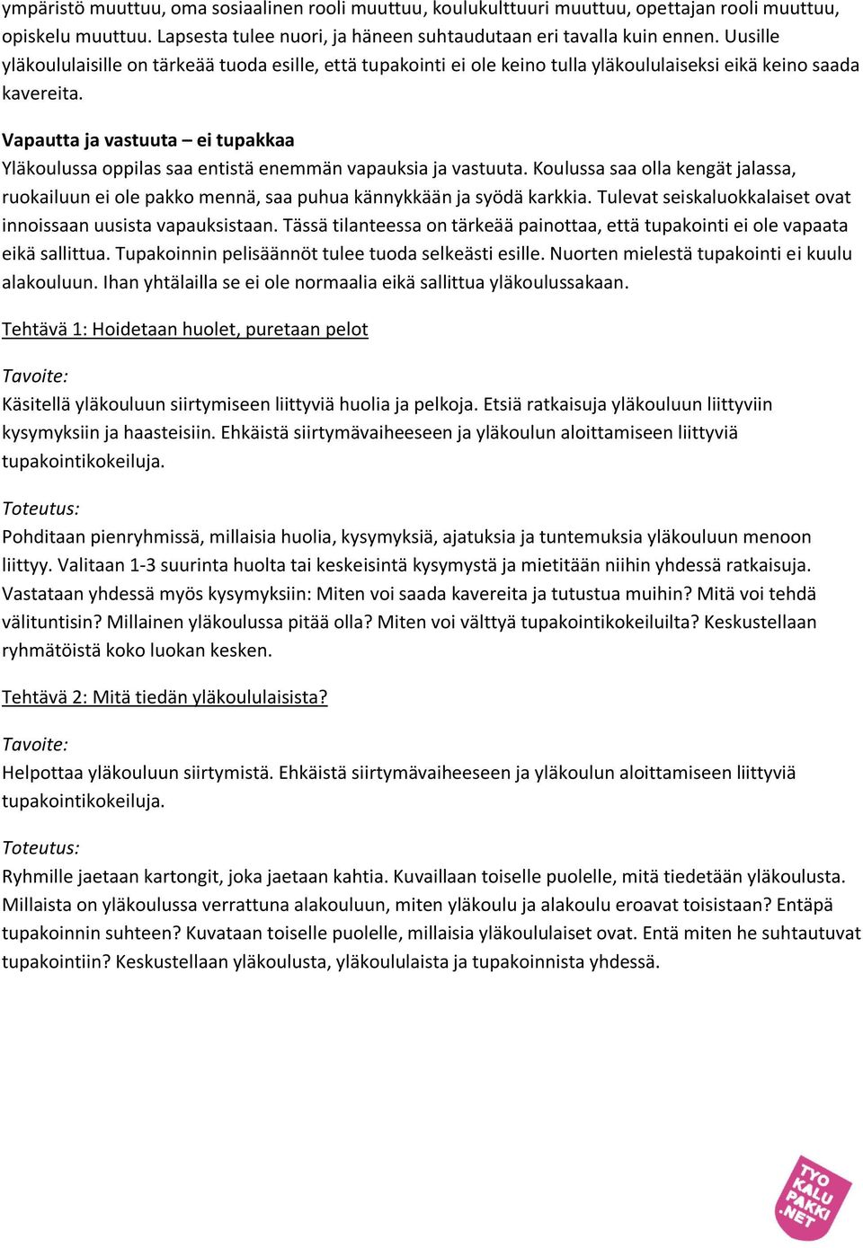 Vapautta ja vastuuta ei tupakkaa Yläkoulussa oppilas saa entistä enemmän vapauksia ja vastuuta. Koulussa saa olla kengät jalassa, ruokailuun ei ole pakko mennä, saa puhua kännykkään ja syödä karkkia.