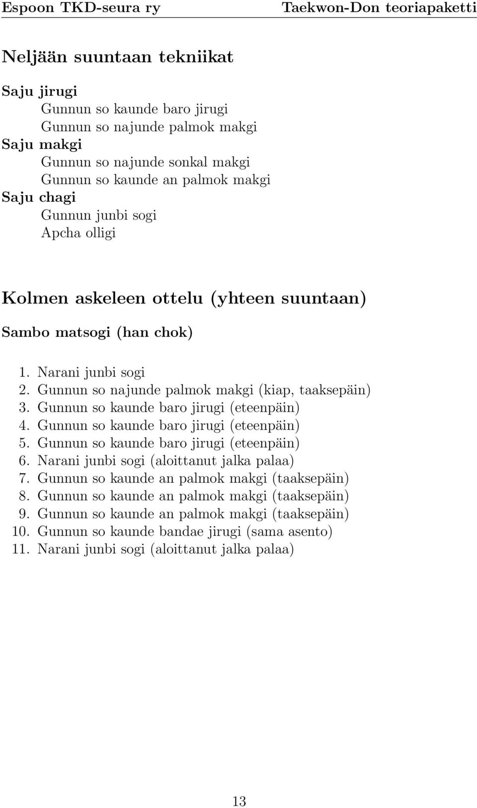 Gunnun so kaunde baro jirugi (eteenpäin) 4. Gunnun so kaunde baro jirugi (eteenpäin) 5. Gunnun so kaunde baro jirugi (eteenpäin) 6. Narani junbi sogi (aloittanut jalka palaa) 7.