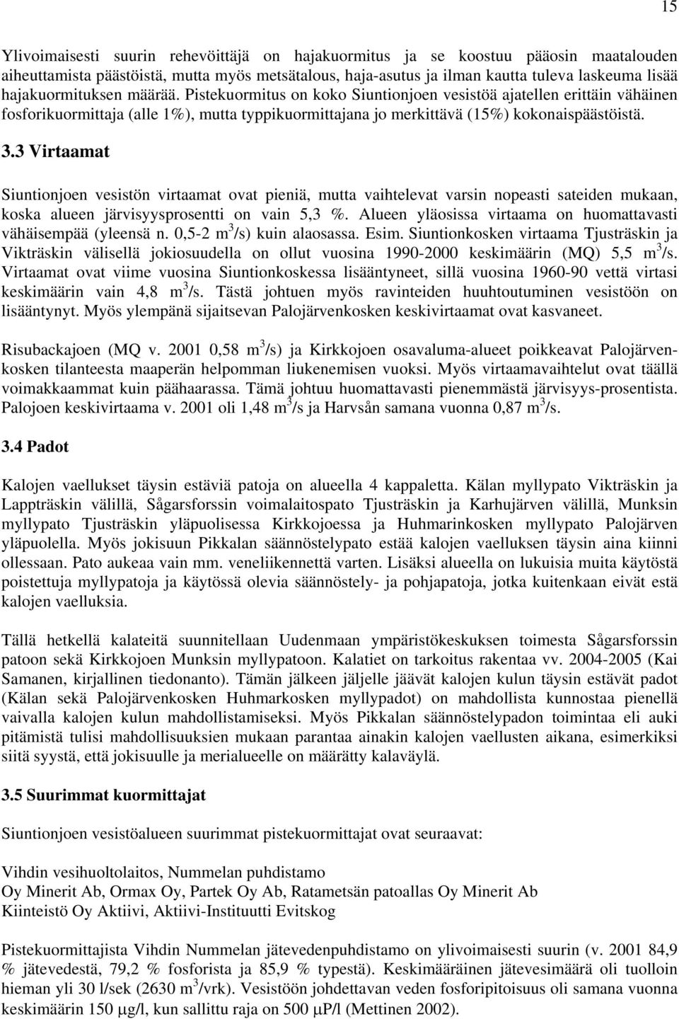 3 Virtaamat Siuntionjoen vesistön virtaamat ovat pieniä, mutta vaihtelevat varsin nopeasti sateiden mukaan, koska alueen järvisyysprosentti on vain 5,3 %.