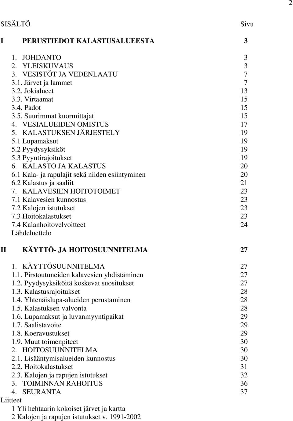 2 Kalastus ja saaliit 21 7. KALAVESIEN HOITOTOIMET 23 7.1 Kalavesien kunnostus 23 7.2 Kalojen istutukset 23 7.3 Hoitokalastukset 23 7.