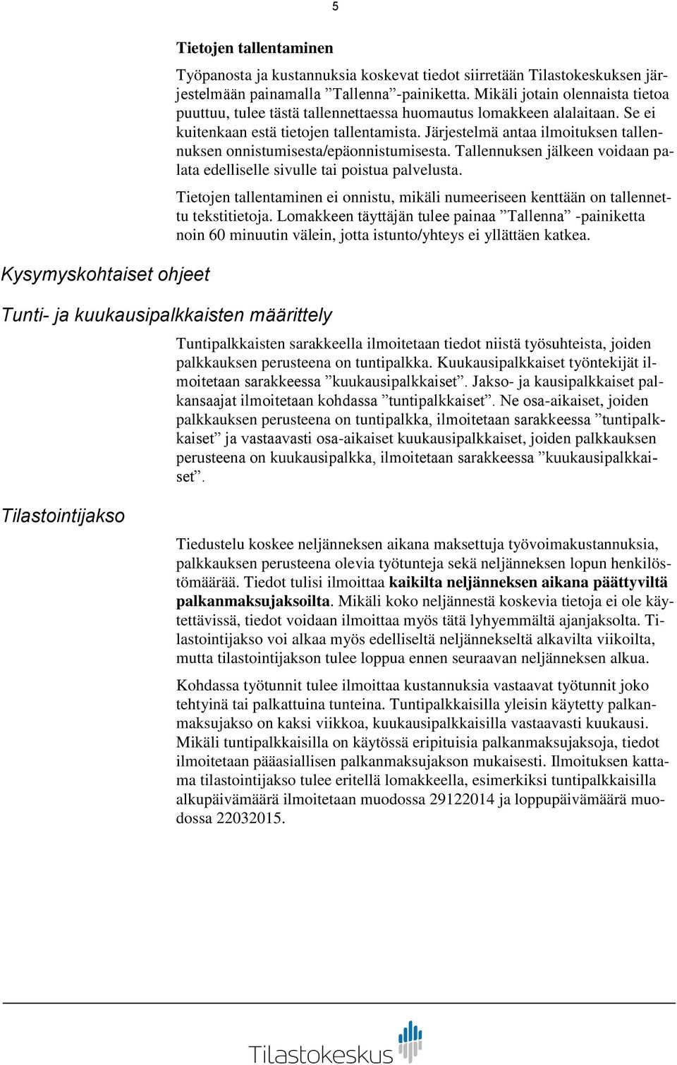 Järjestelmä antaa ilmoituksen tallennuksen onnistumisesta/epäonnistumisesta. Tallennuksen jälkeen voidaan palata edelliselle sivulle tai poistua palvelusta.