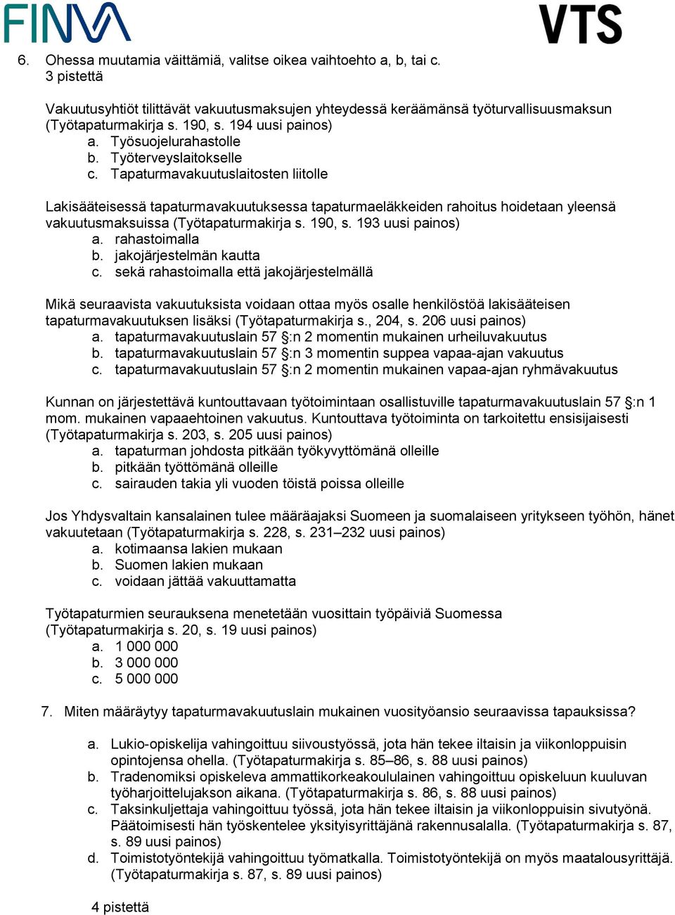 Tapaturmavakuutuslaitosten liitolle Lakisääteisessä tapaturmavakuutuksessa tapaturmaeläkkeiden rahoitus hoidetaan yleensä vakuutusmaksuissa (Työtapaturmakirja s. 190, s. 193 uusi painos) a.