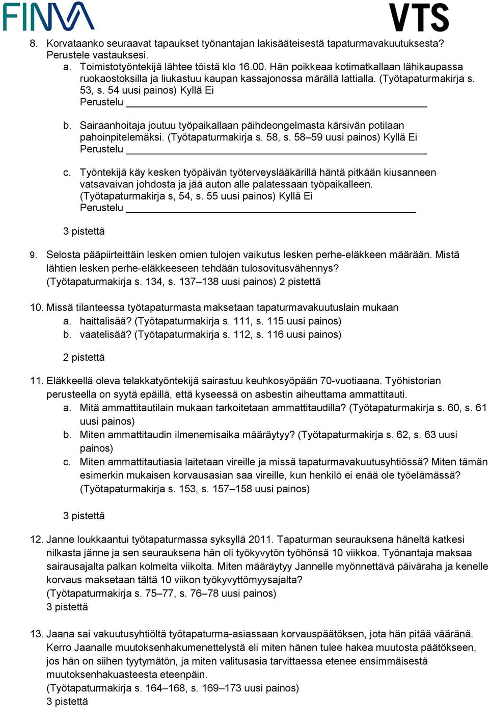 Sairaanhoitaja joutuu työpaikallaan päihdeongelmasta kärsivän potilaan pahoinpitelemäksi. (Työtapaturmakirja s. 58, s. 58 59 uusi painos) Kyllä Ei Perustelu c.