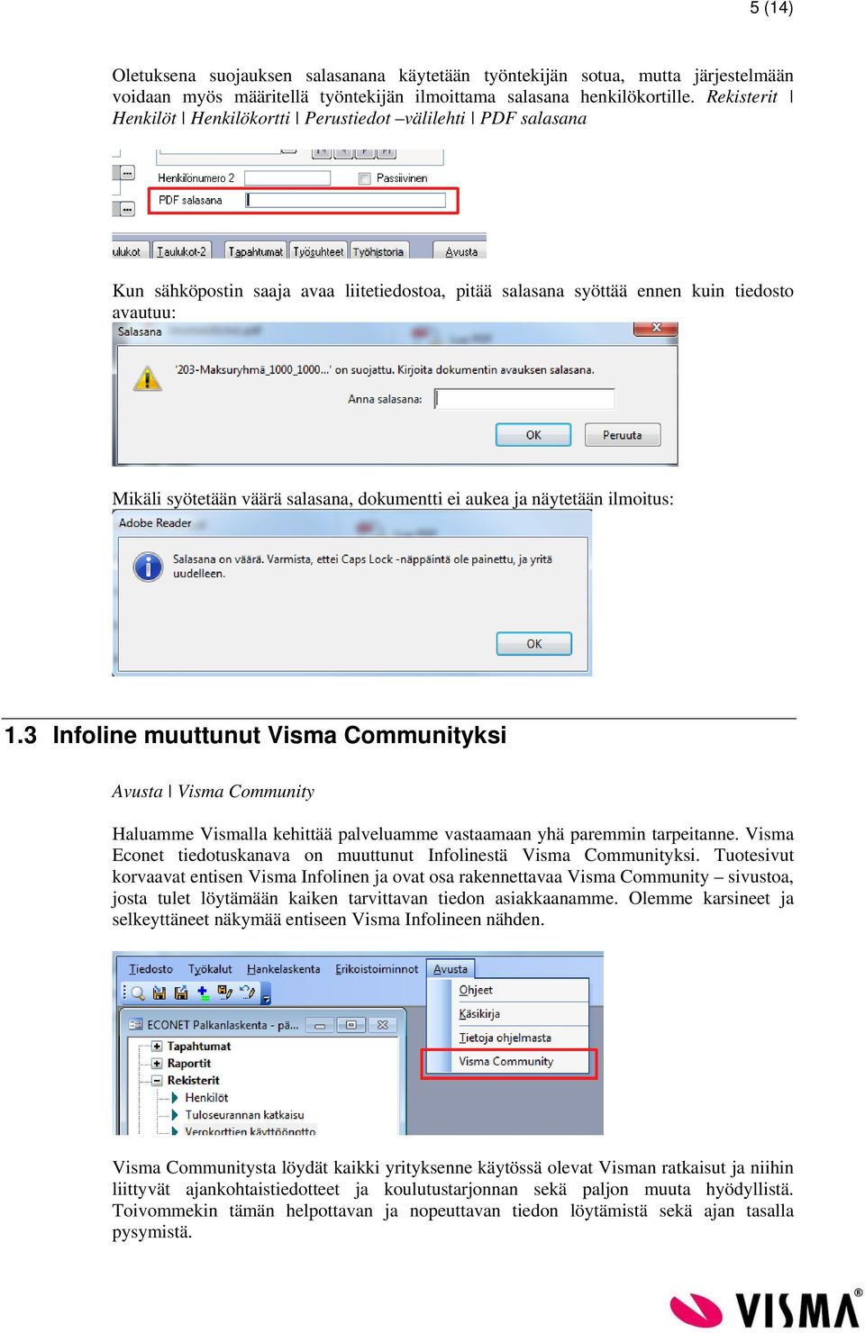 dokumentti ei aukea ja näytetään ilmoitus: 1.3 Infoline muuttunut Visma Communityksi Avusta Visma Community Haluamme Vismalla kehittää palveluamme vastaamaan yhä paremmin tarpeitanne.