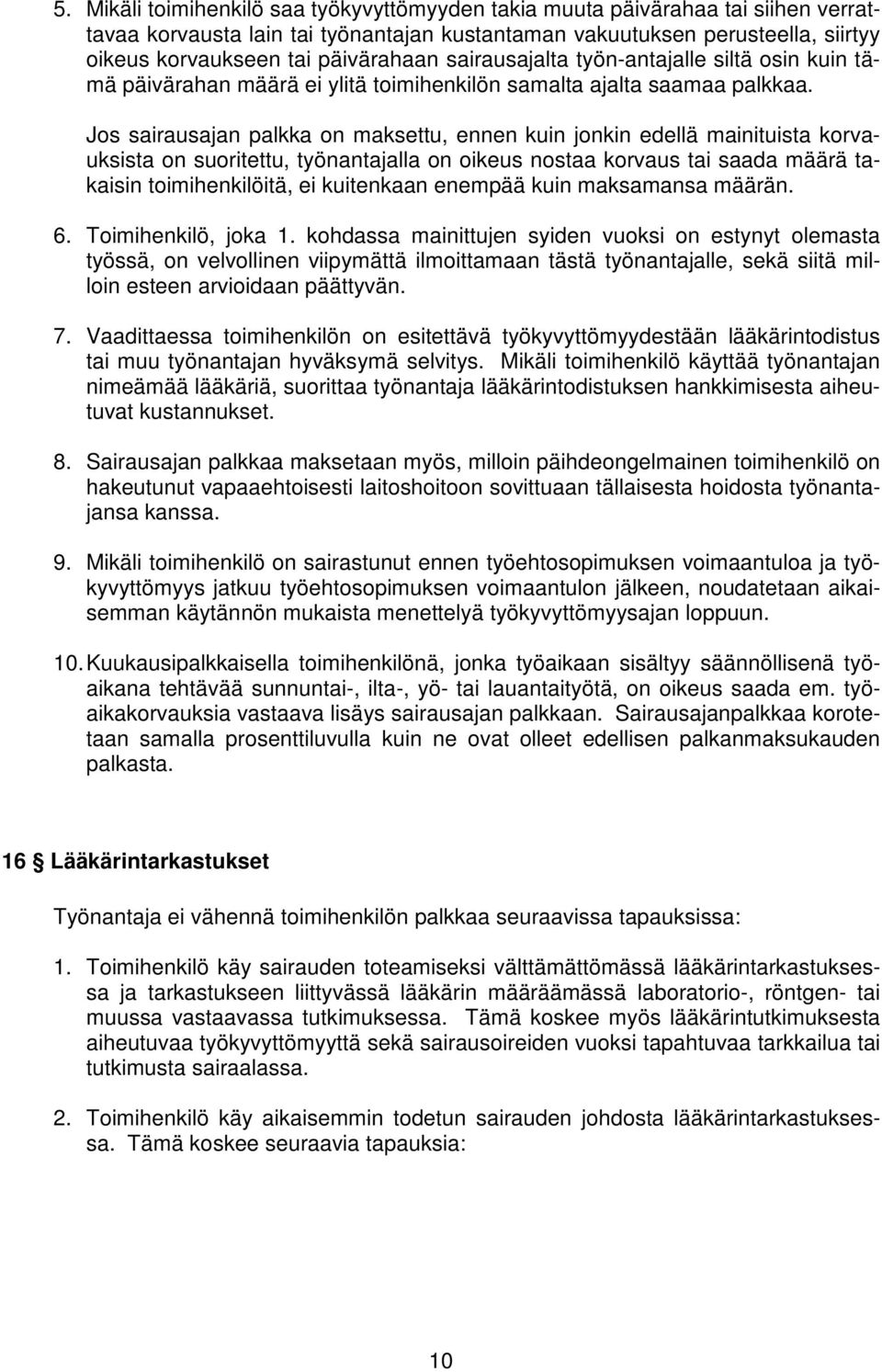 Jos sairausajan palkka on maksettu, ennen kuin jonkin edellä mainituista korvauksista on suoritettu, työnantajalla on oikeus nostaa korvaus tai saada määrä takaisin toimihenkilöitä, ei kuitenkaan