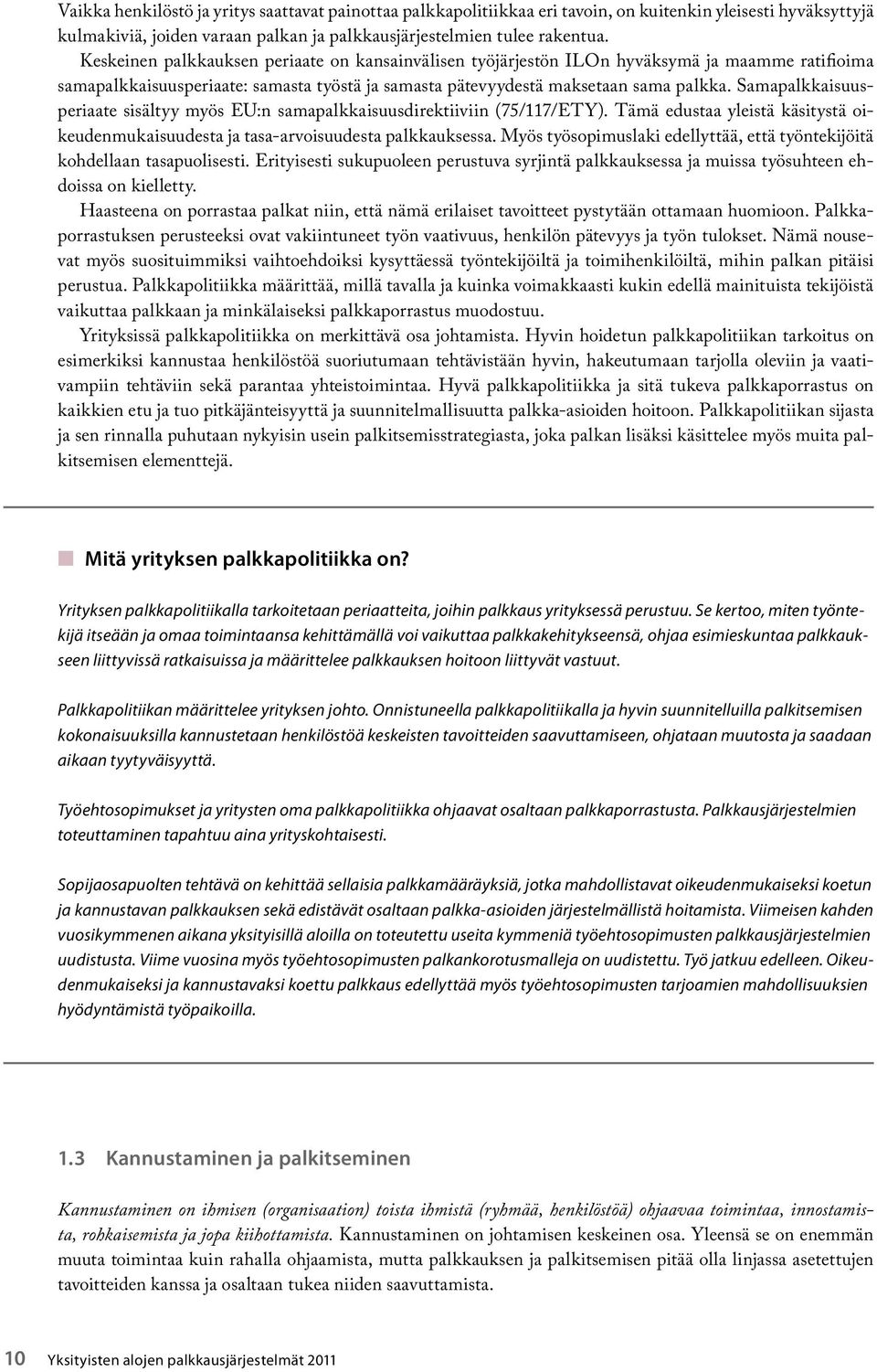 Samapalkkaisuusperiaate sisältyy myös EU:n samapalkkaisuusdirektiiviin (75/117/ETY). Tämä edustaa yleistä käsitystä oikeudenmukaisuudesta ja tasa-arvoisuudesta palkkauksessa.